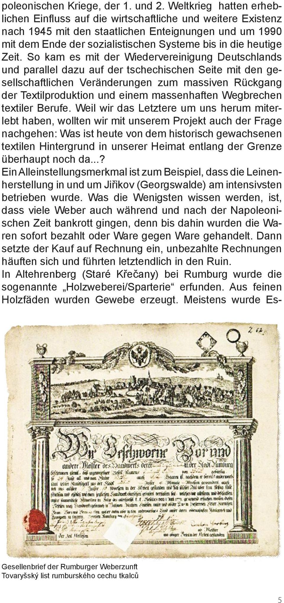 Zeit. So kam es mit der Wiedervereinigung Deutschlands und parallel dazu auf der tschechischen Seite mit den gesellschaftlichen Veränderungen zum massiven Rückgang der Textilproduktion und einem