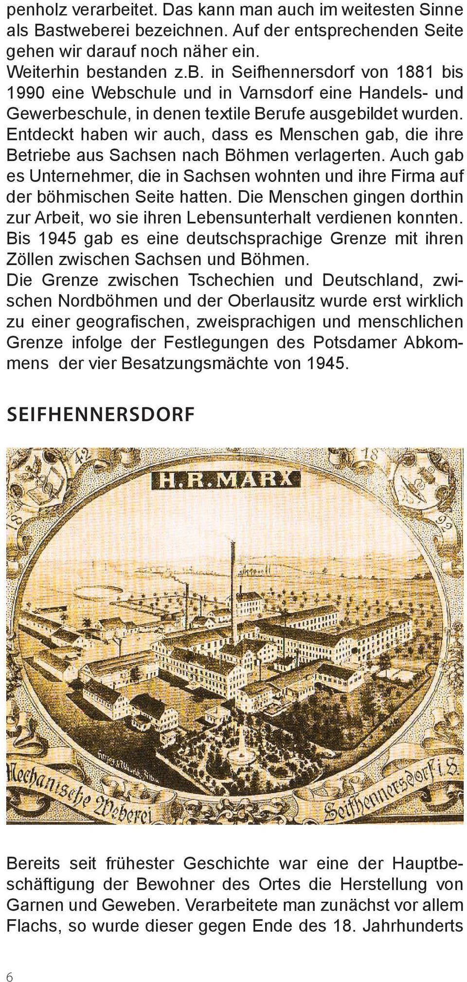 Die Menschen gingen dorthin zur Arbeit, wo sie ihren Lebensunterhalt verdienen konnten. Bis 1945 gab es eine deutschsprachige Grenze mit ihren Zöllen zwischen Sachsen und Böhmen.