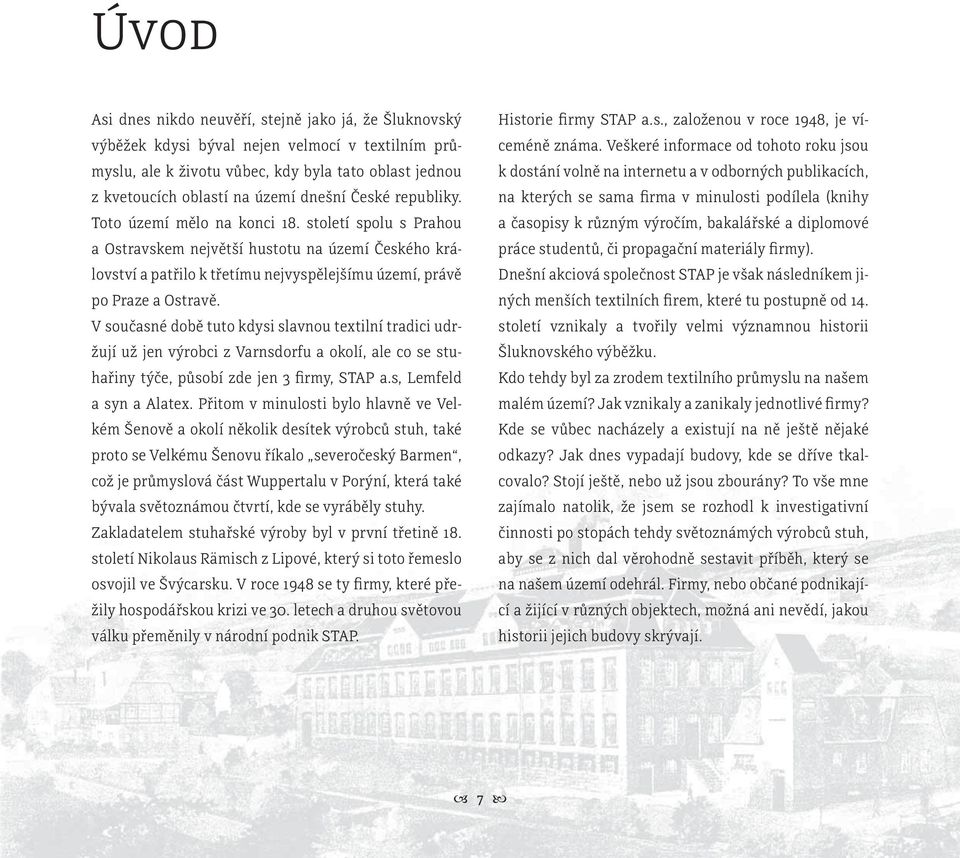 V současné době tuto kdysi slavnou textilní tradici udržují už jen výrobci z Varnsdorfu a okolí, ale co se stuhařiny týče, působí zde jen 3 firmy, STAP a.s, Lemfeld a syn a Alatex.