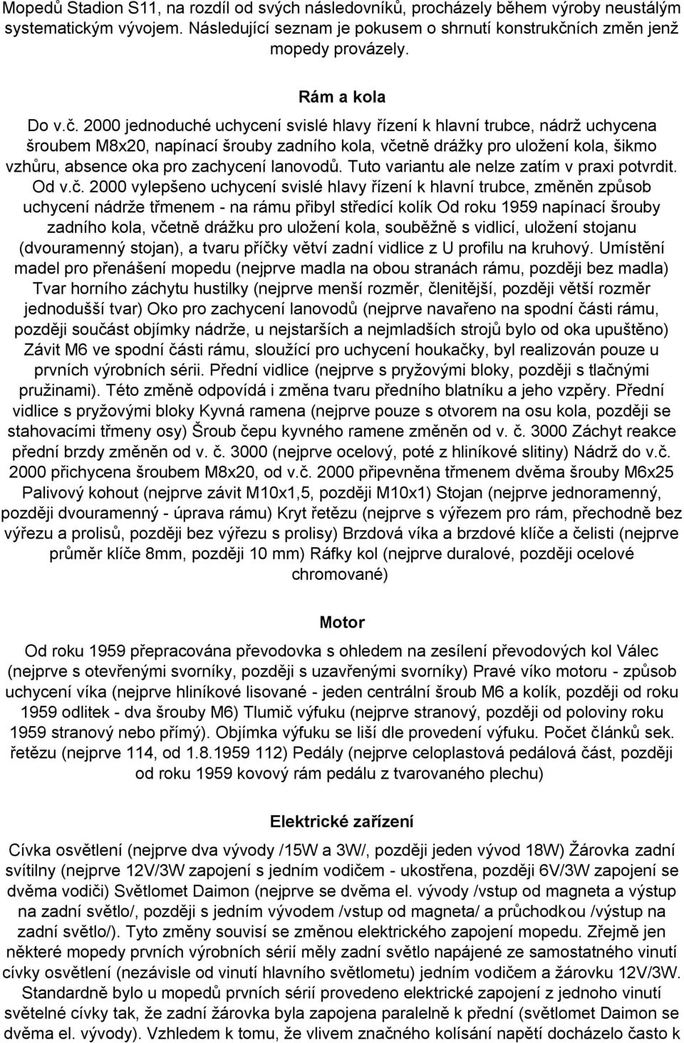 2000 jednoduché uchycení svislé hlavy řízení k hlavní trubce, nádrž uchycena šroubem M8x20, napínací šrouby zadního kola, včetně drážky pro uložení kola, šikmo vzhůru, absence oka pro zachycení