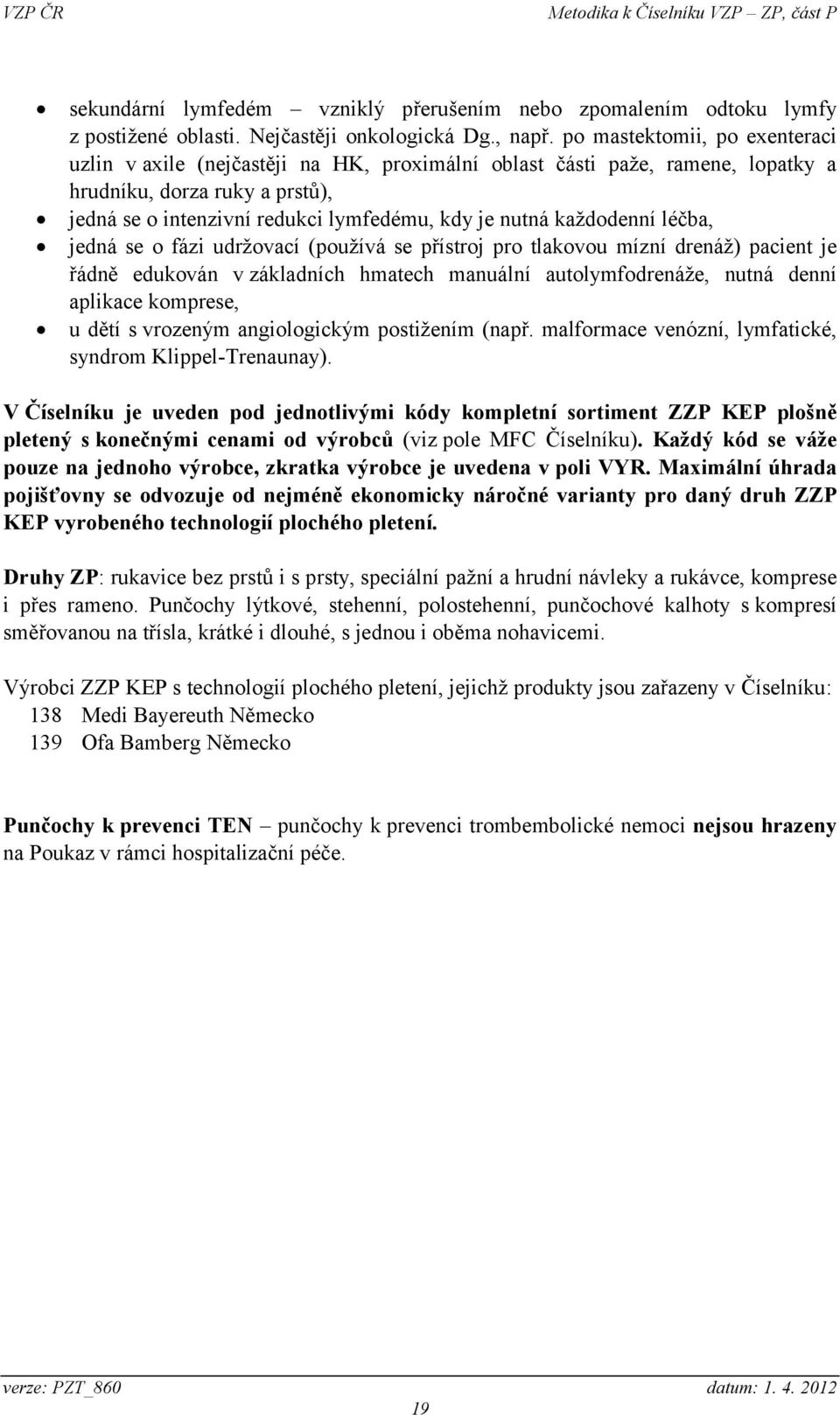 každodenní léčba, jedná se o fázi udržovací (používá se přístroj pro tlakovou mízní drenáž) pacient je řádně edukován v základních hmatech manuální autolymfodrenáže, nutná denní aplikace komprese, u