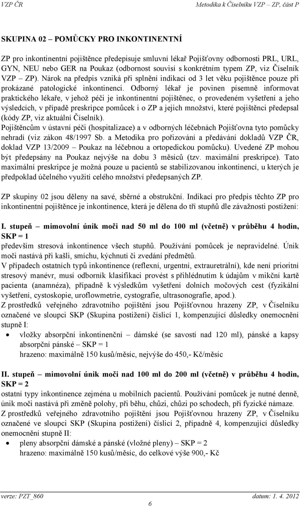 Odborný lékař je povinen písemně informovat praktického lékaře, v jehož péči je inkontinentní pojištěnec, o provedeném vyšetření a jeho výsledcích, v případě preskripce pomůcek i o ZP a jejich