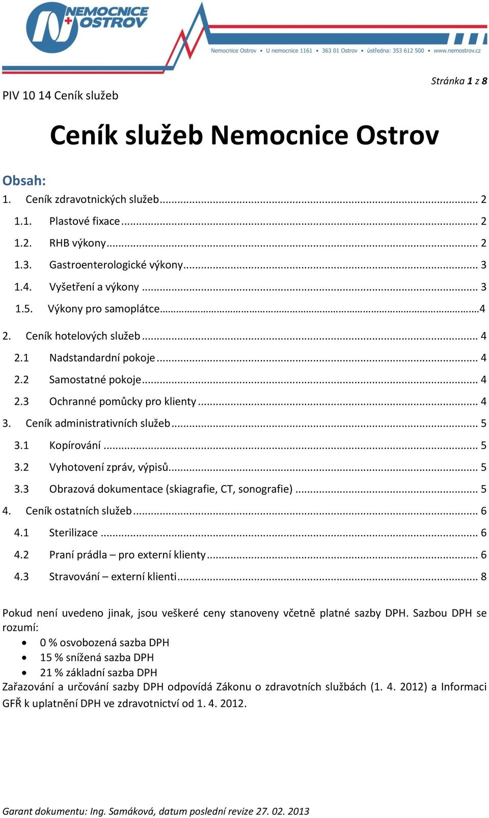 .. 5 3.1 Kopírování... 5 3.2 Vyhotovení zpráv, výpisů... 5 3.3 Obrazová dokumentace (skiagrafie, CT, sonografie)... 5 4. Ceník ostatních služeb... 6 4.1 Sterilizace... 6 4.2 Praní prádla pro externí klienty.