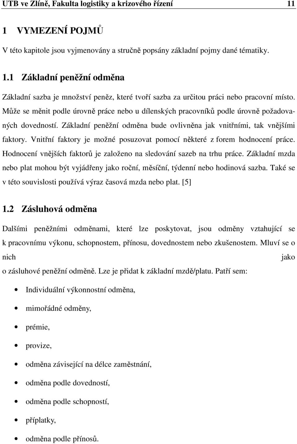 Vnitřní faktory je možné posuzovat pomocí některé z forem hodnocení práce. Hodnocení vnějších faktorů je založeno na sledování sazeb na trhu práce.