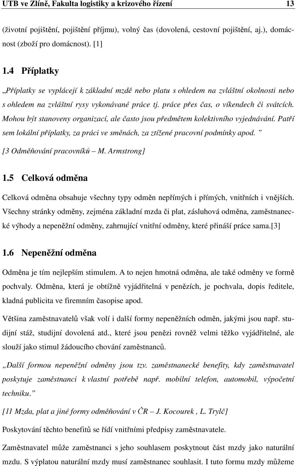 Mohou být stanoveny organizací, ale často jsou předmětem kolektivního vyjednávání. Patří sem lokální příplatky, za práci ve směnách, za ztížené pracovní podmínky apod. [3 Odměňování pracovníků M.