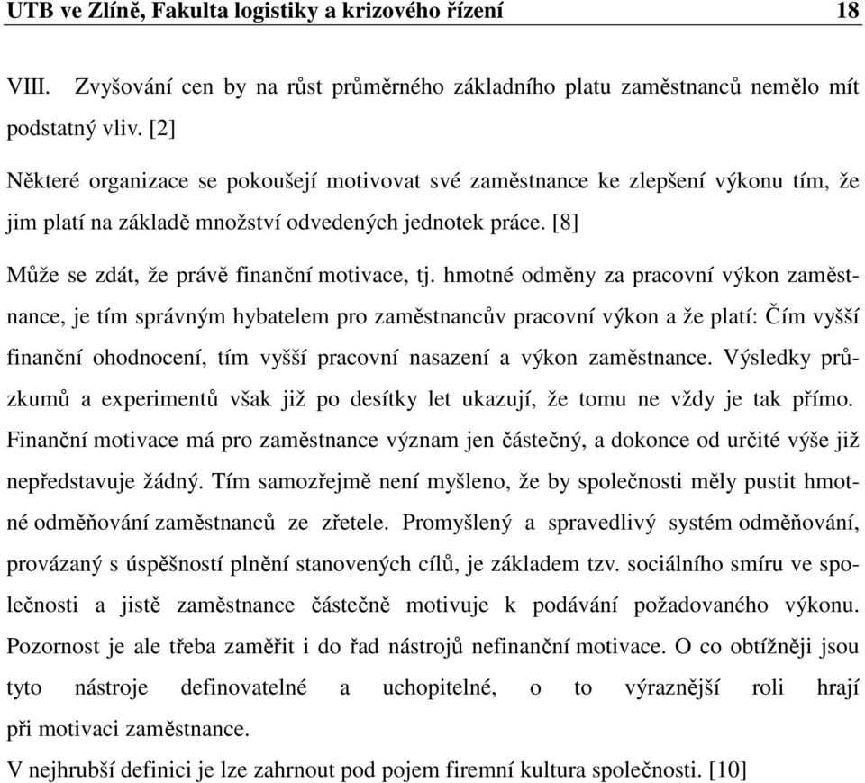 hmotné odměny za pracovní výkon zaměstnance, je tím správným hybatelem pro zaměstnancův pracovní výkon a že platí: Čím vyšší finanční ohodnocení, tím vyšší pracovní nasazení a výkon zaměstnance.