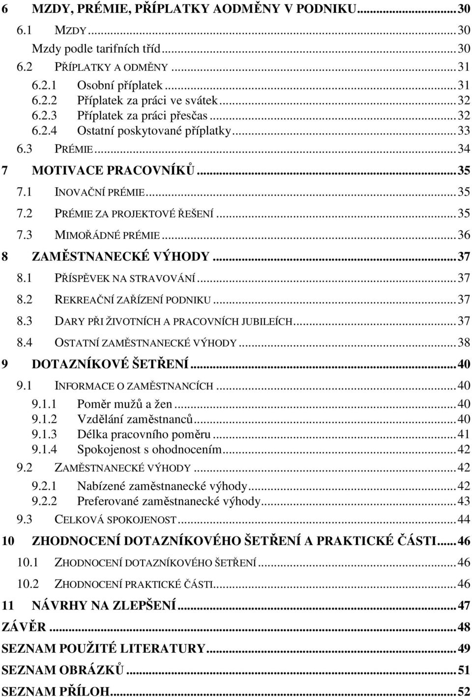 ..37 8.1 PŘÍSPĚVEK NA STRAVOVÁNÍ...37 8.2 REKREAČNÍ ZAŘÍZENÍ PODNIKU...37 8.3 DARY PŘI ŽIVOTNÍCH A PRACOVNÍCH JUBILEÍCH...37 8.4 OSTATNÍ ZAMĚSTNANECKÉ VÝHODY...38 9 DOTAZNÍKOVÉ ŠETŘENÍ...40 9.