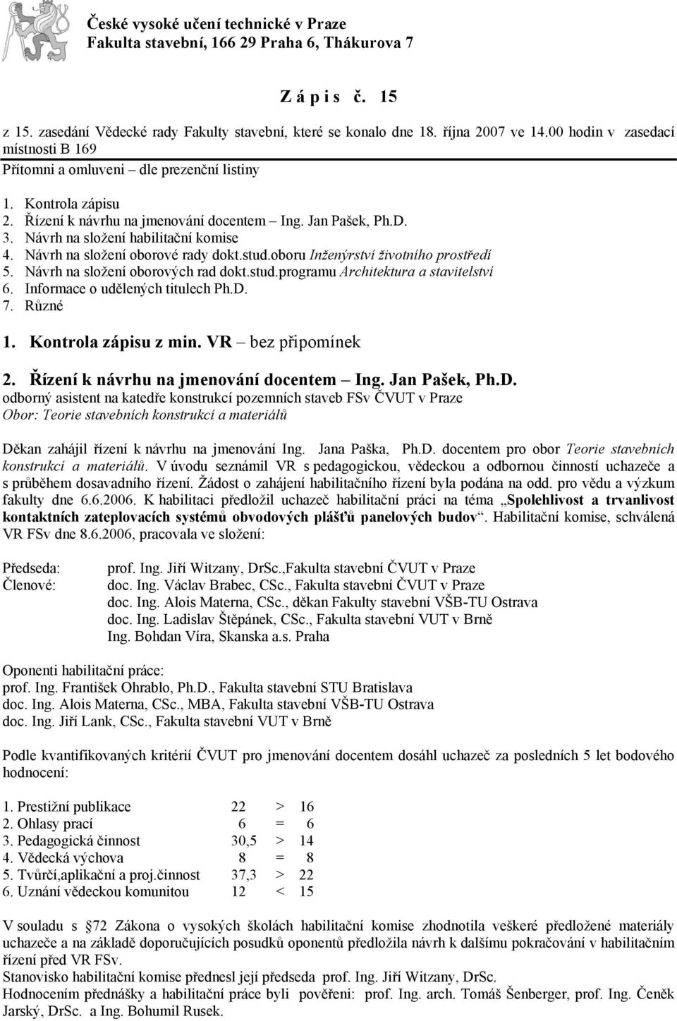 Návrh na složení habilitační komise 4. Návrh na složení oborové rady dokt.stud.oboru Inženýrství životního prostředí 5. Návrh na složení oborových rad dokt.stud.programu Architektura a stavitelství 6.