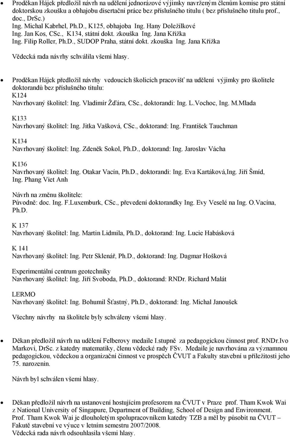zkouška Ing. Jana Křížka Vědecká rada návrhy schválila všemi hlasy.