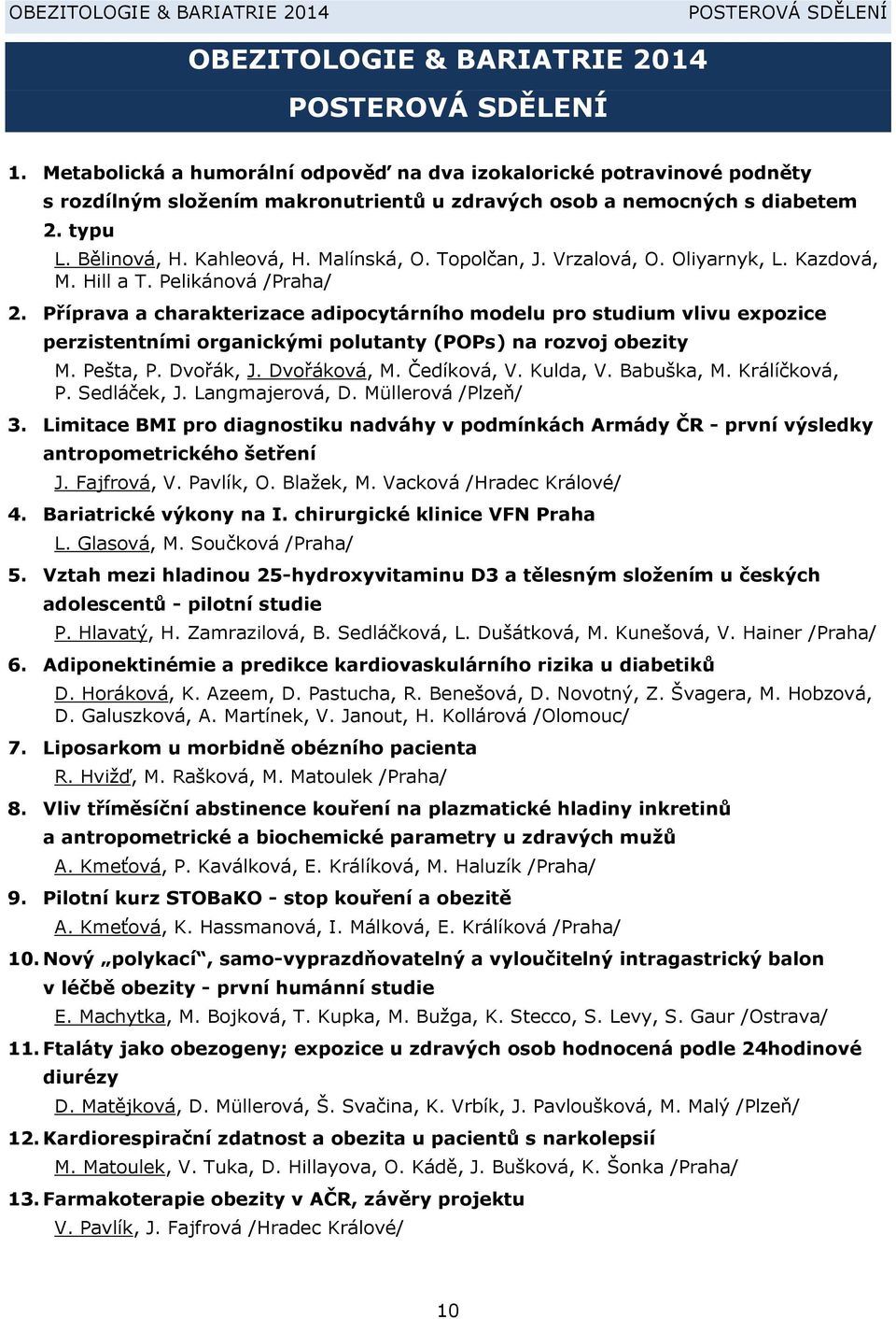 Topolčan, J. Vrzalová, O. Oliyarnyk, L. Kazdová, M. Hill a T. Pelikánová /Praha/ 2.