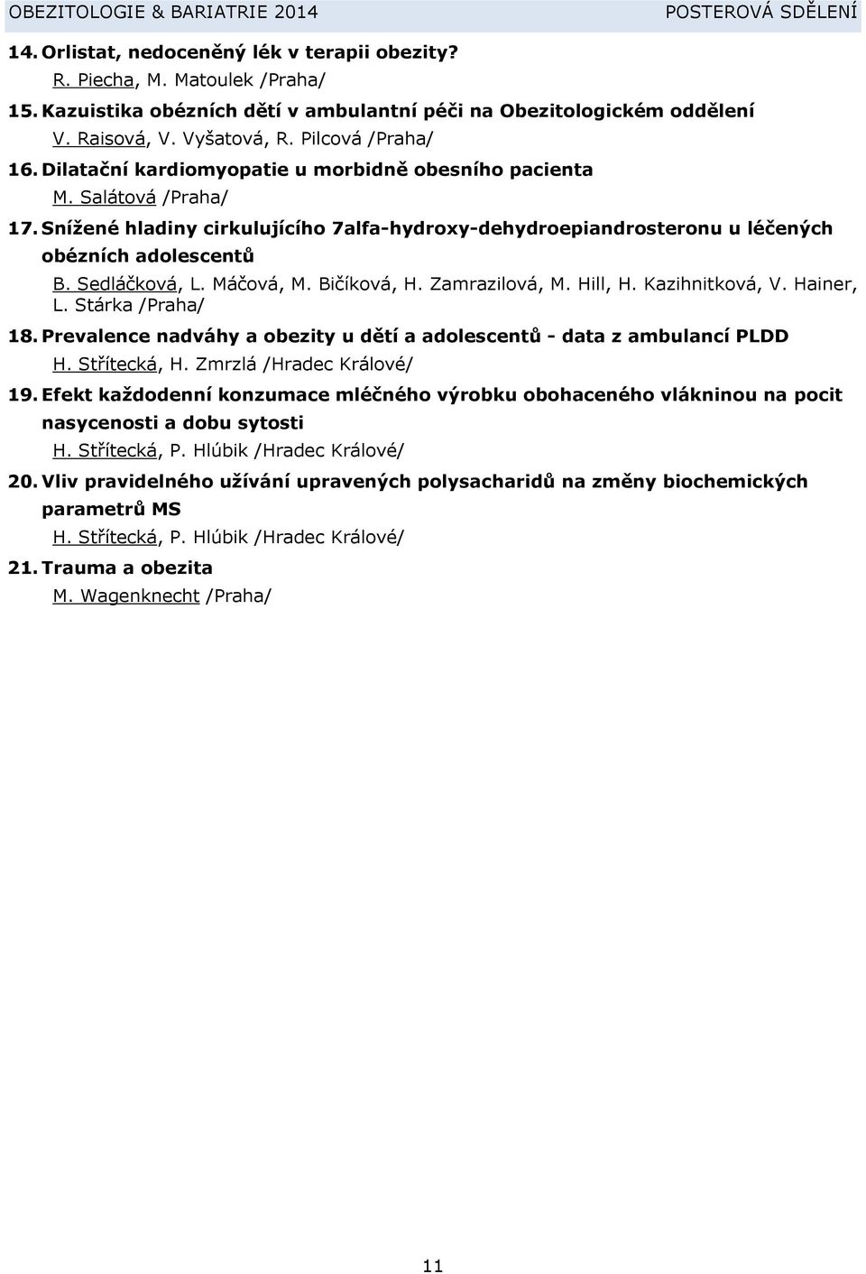 Sedláčková, L. Máčová, M. Bičíková, H. Zamrazilová, M. Hill, H. Kazihnitková, V. Hainer, L. Stárka /Praha/ 18. Prevalence nadváhy a obezity u dětí a adolescentů - data z ambulancí PLDD H.