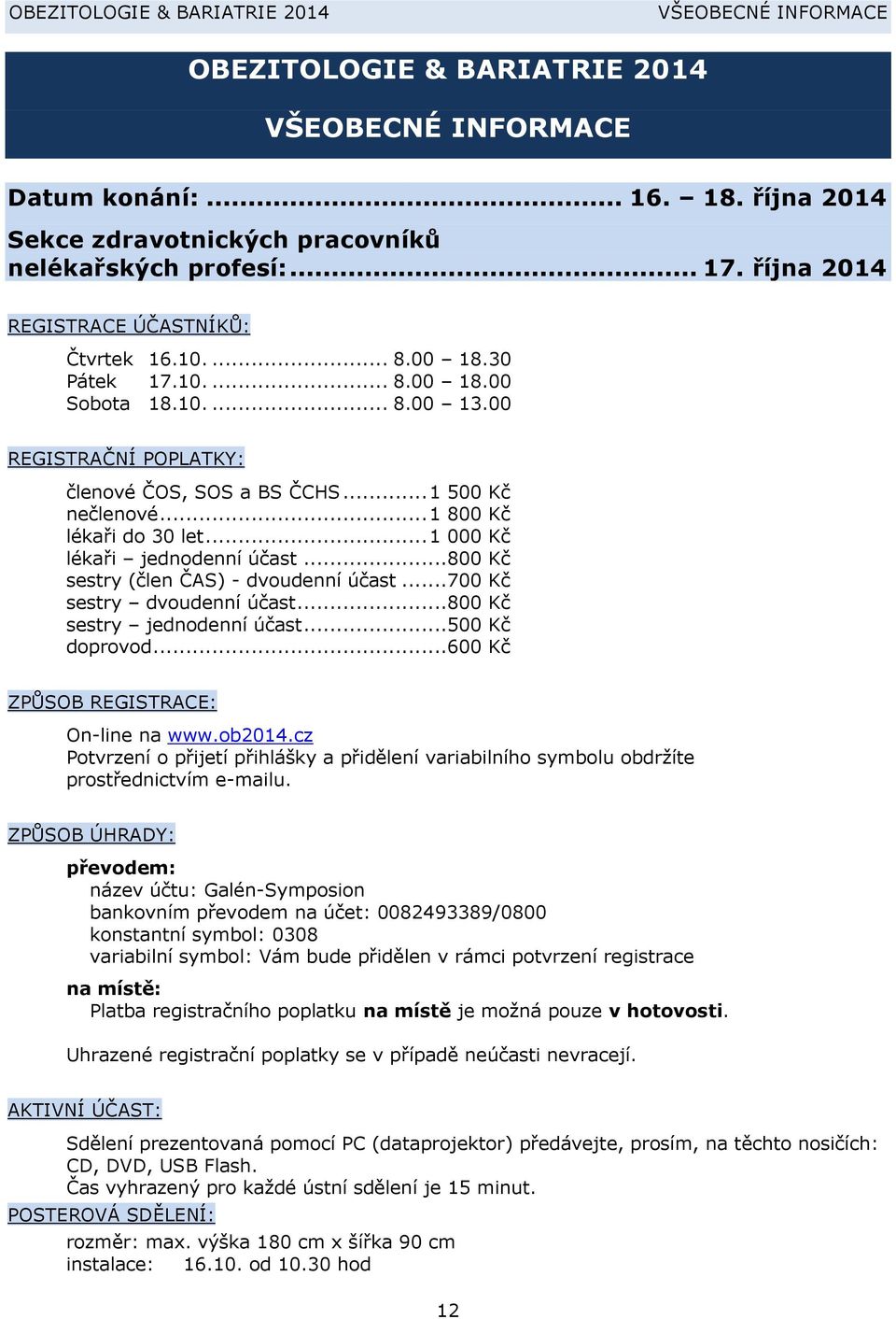 .. 1 800 Kč lékaři do 30 let... 1 000 Kč lékaři jednodenní účast... 800 Kč sestry (člen ČAS) - dvoudenní účast... 700 Kč sestry dvoudenní účast... 800 Kč sestry jednodenní účast... 500 Kč doprovod.