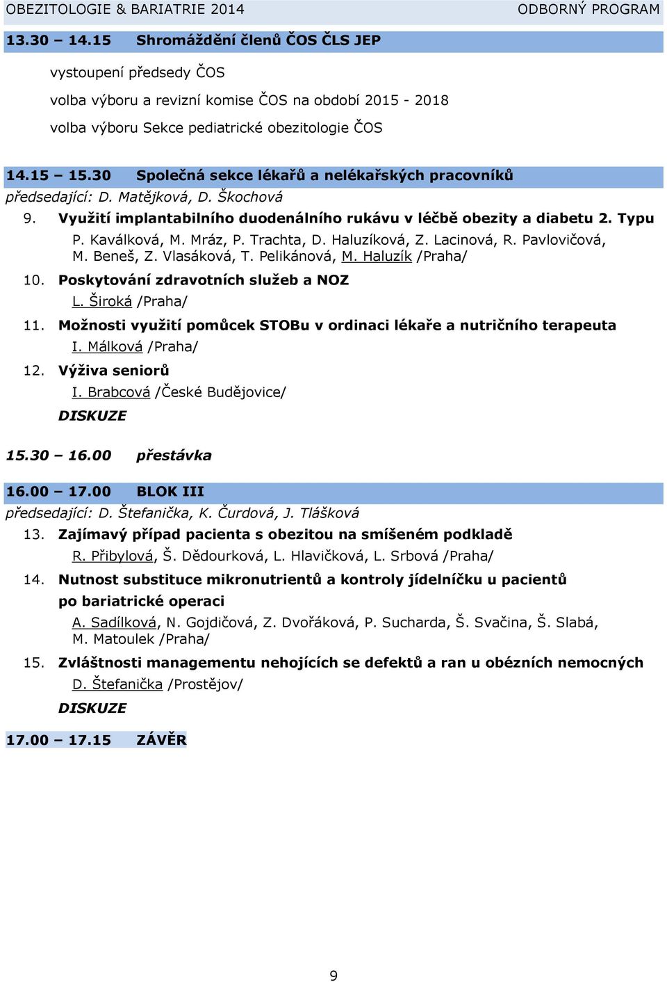 Trachta, D. Haluzíková, Z. Lacinová, R. Pavlovičová, M. Beneš, Z. Vlasáková, T. Pelikánová, M. Haluzík /Praha/ 10. Poskytování zdravotních služeb a NOZ L. Široká /Praha/ 11.
