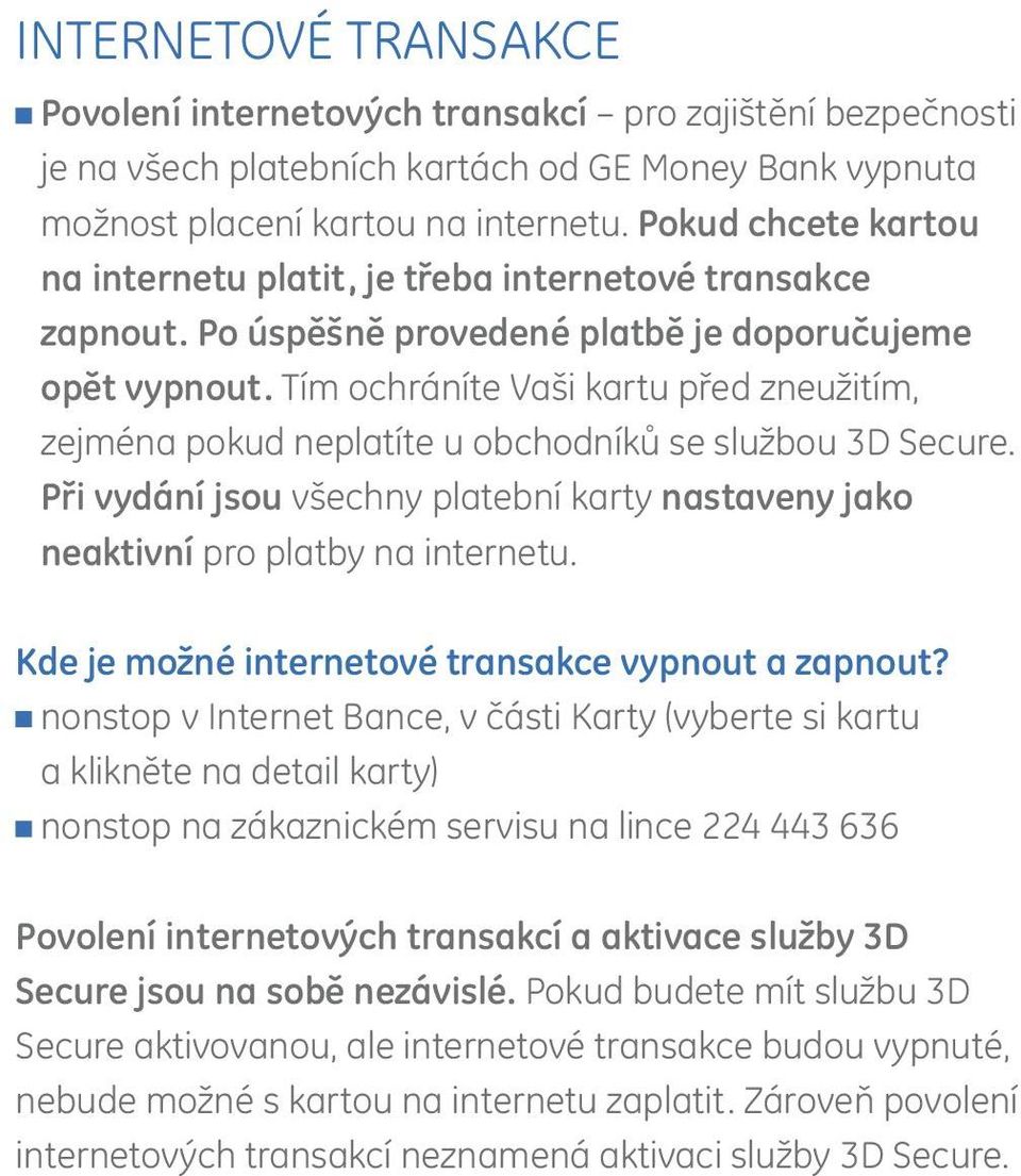 Tím ochráníte Vaši kartu před zneužitím, zejména pokud neplatíte u obchodníků se službou 3D Secure. Při vydání jsou všechny platební karty nastaveny jako neaktivní pro platby na internetu.