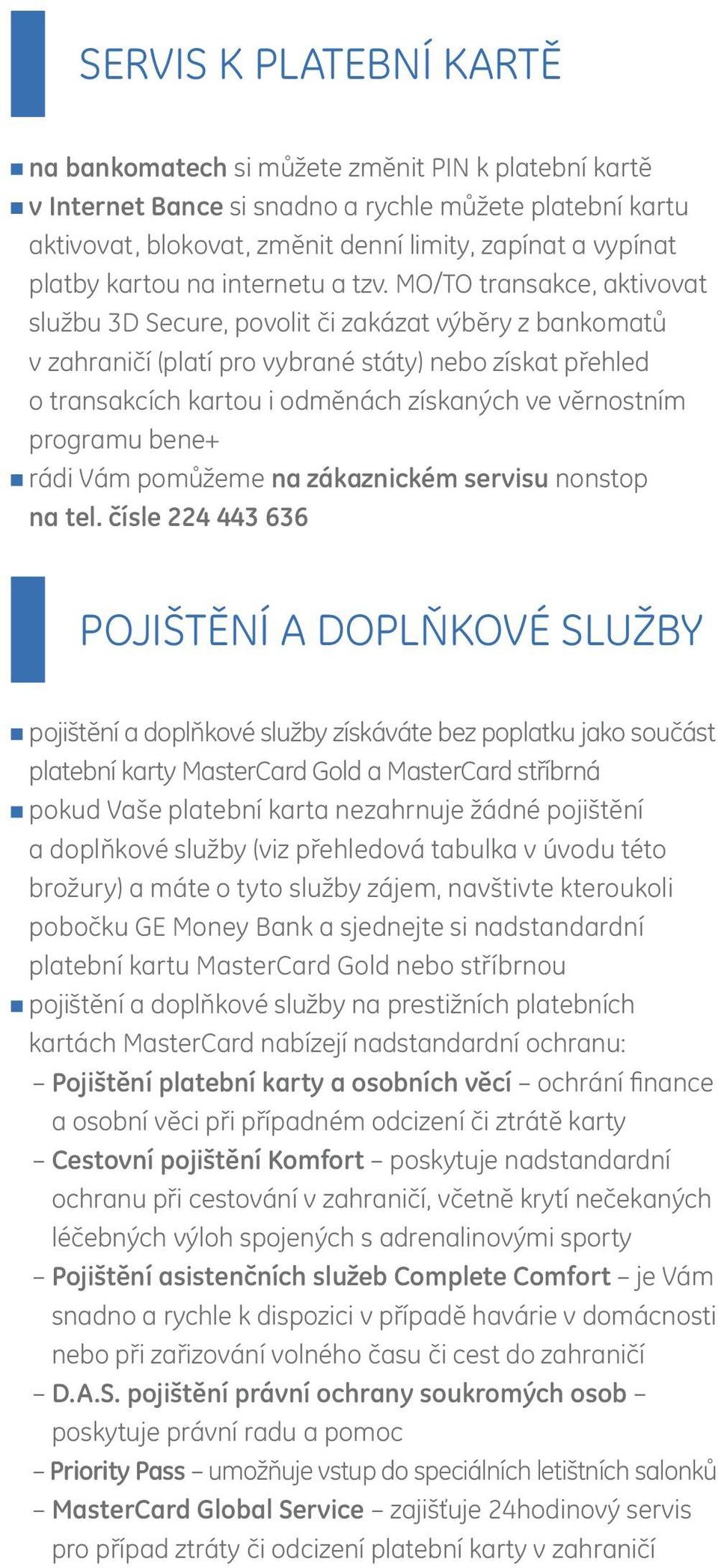 MO/TO transakce, aktivovat službu 3D Secure, povolit či zakázat výběry z bankomatů v zahraničí (platí pro vybrané státy) nebo získat přehled o transakcích kartou i odměnách získaných ve věrnostním