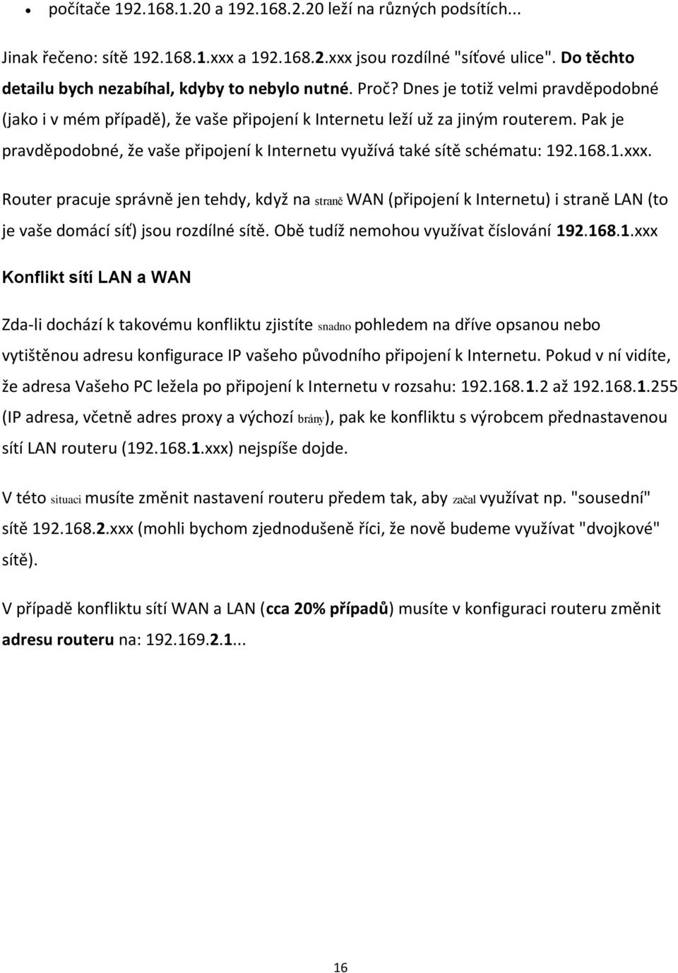 Pak je pravděpodobné, že vaše připojení k Internetu využívá také sítě schématu: 192.168.1.xxx.