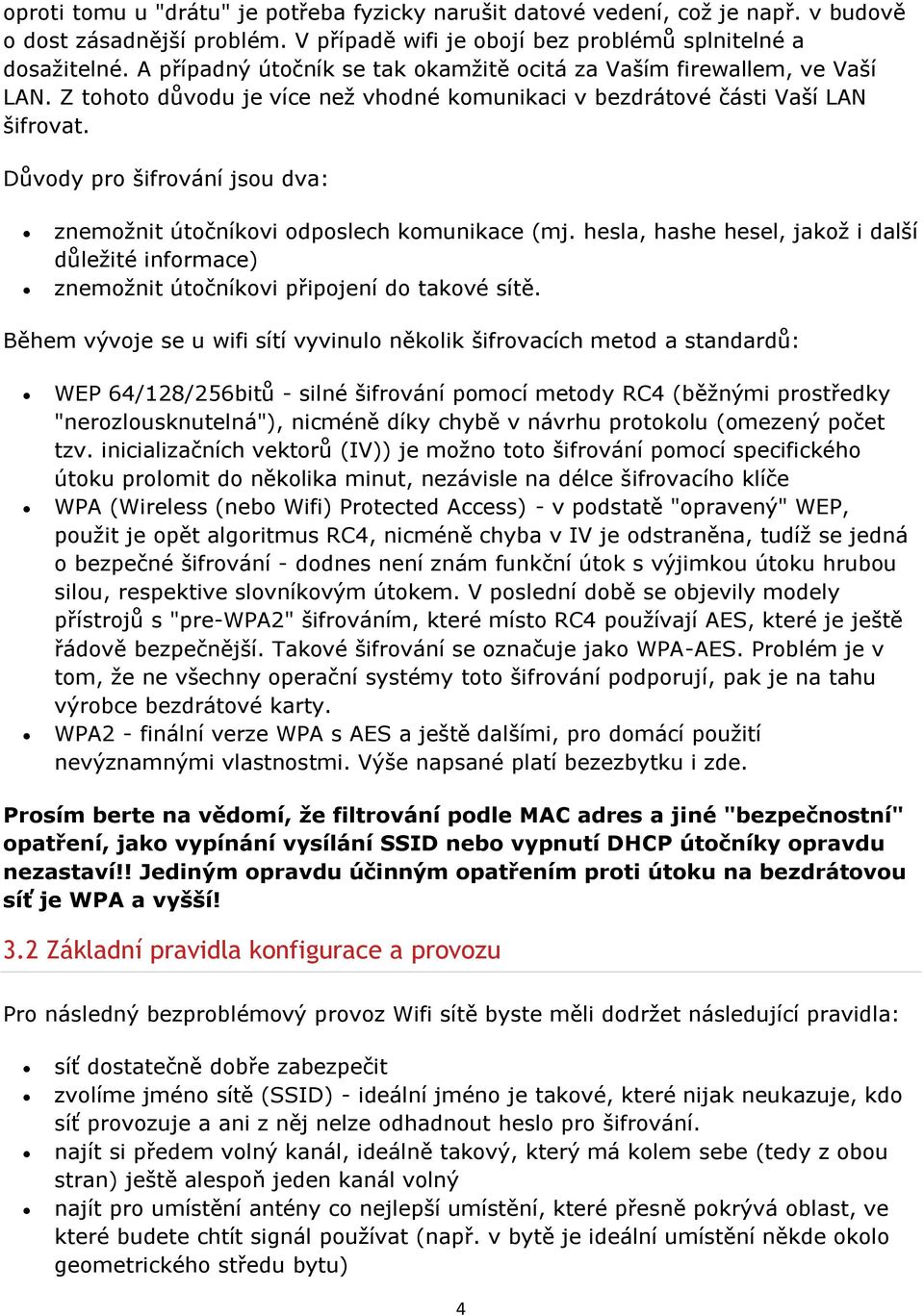 Důvody pro šifrování jsou dva: znemožnit útočníkovi odposlech komunikace (mj. hesla, hashe hesel, jakož i další důležité informace) znemožnit útočníkovi připojení do takové sítě.