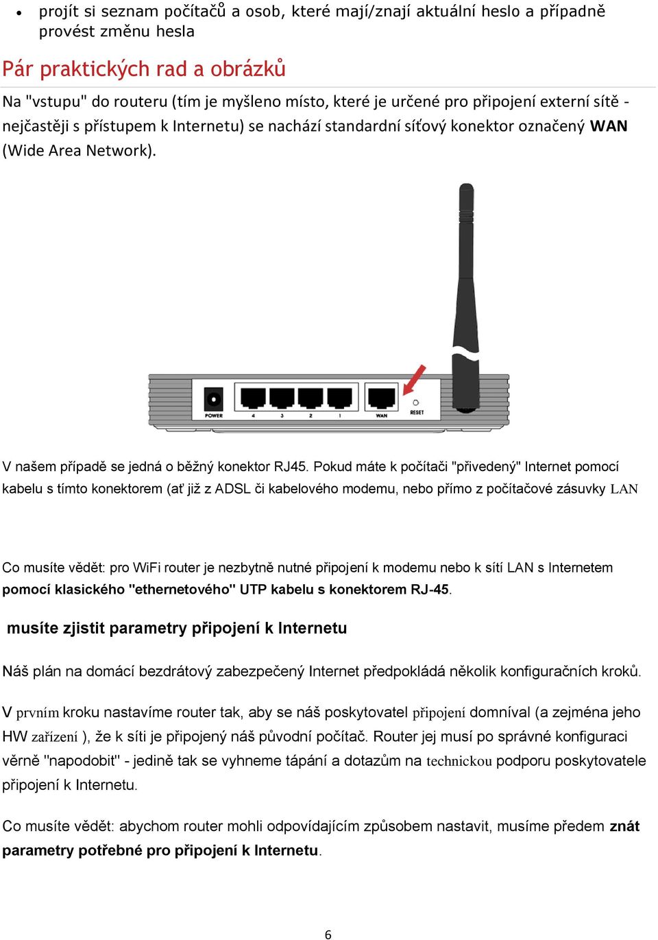 Pokud máte k počítači "přivedený" Internet pomocí kabelu s tímto konektorem (ať již z ADSL či kabelového modemu, nebo přímo z počítačové zásuvky LAN Co musíte vědět: pro WiFi router je nezbytně nutné
