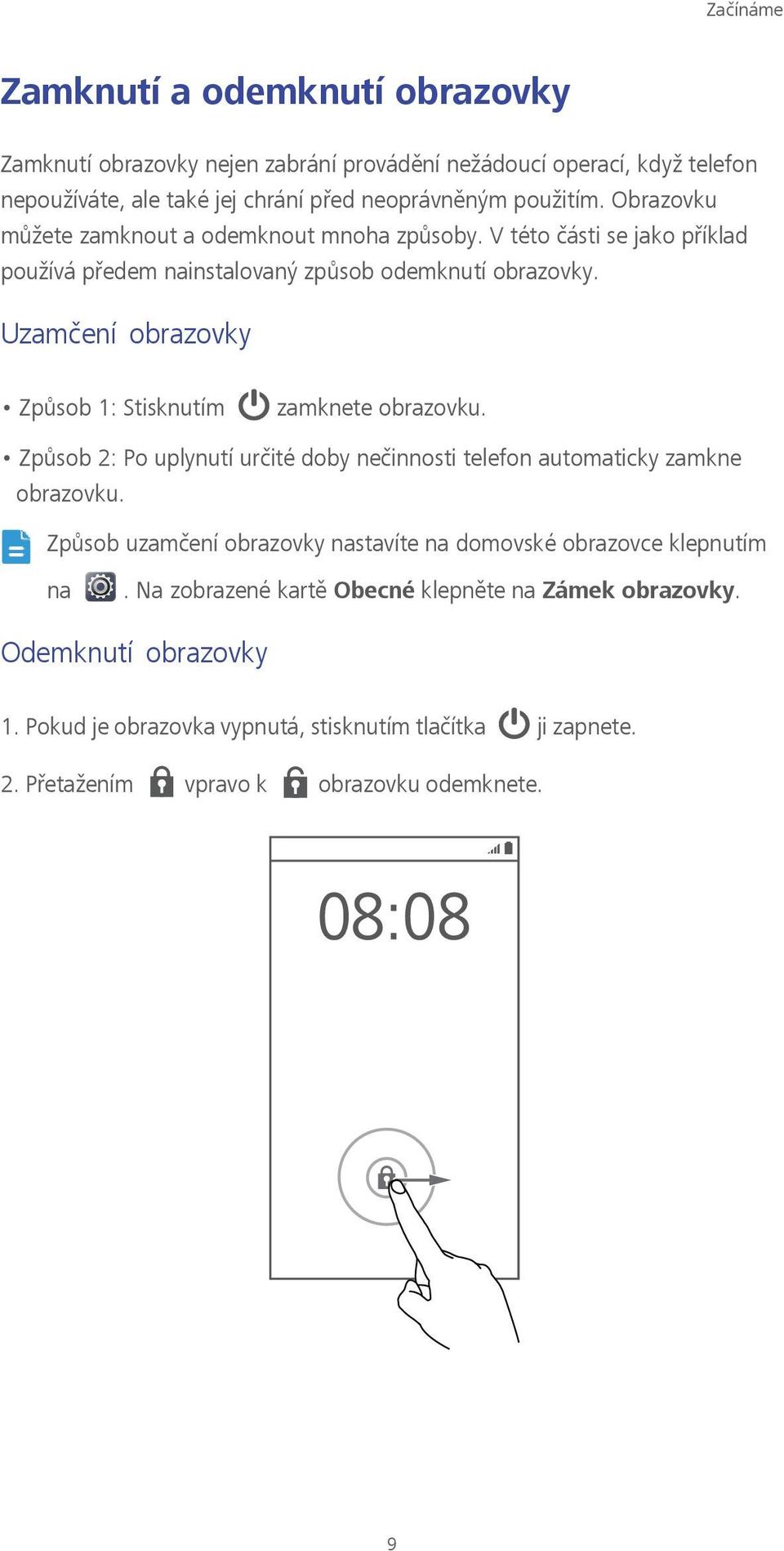 Uzamčení obrazovky Způsob 1: Stisknutím zamknete obrazovku. Způsob 2: Po uplynutí určité doby nečinnosti telefon automaticky zamkne obrazovku.