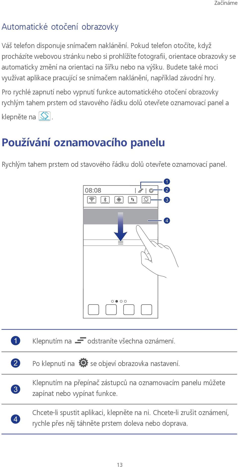 Budete také moci využívat aplikace pracující se snímačem naklánění, například závodní hry.