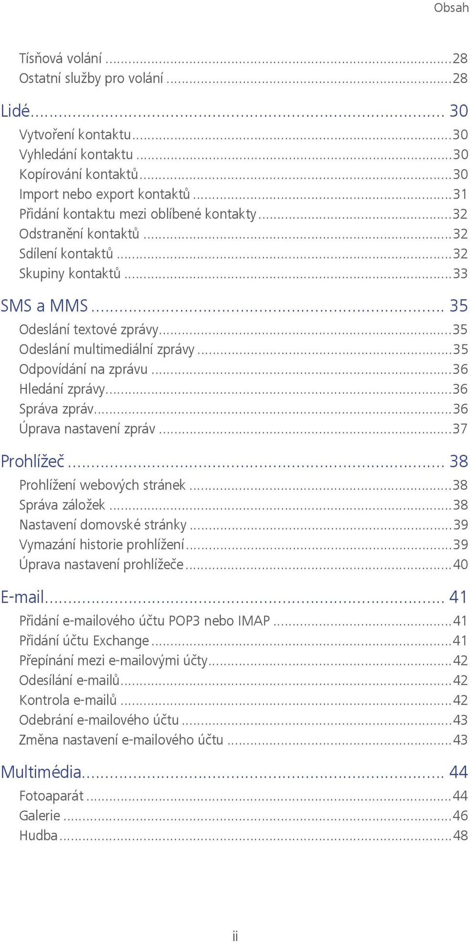 ..35 Odpovídání na zprávu...36 Hledání zprávy...36 Správa zpráv...36 Úprava nastavení zpráv...37 Prohlížeč... 38 Prohlížení webových stránek...38 Správa záložek...38 Nastavení domovské stránky.