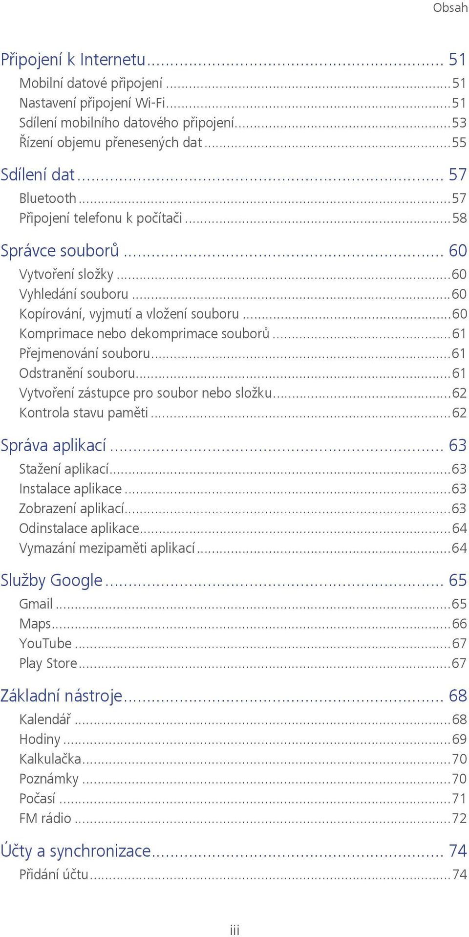 ..61 Přejmenování souboru...61 Odstranění souboru...61 Vytvoření zástupce pro soubor nebo složku...62 Kontrola stavu paměti...62 Správa aplikací... 63 Stažení aplikací...63 Instalace aplikace.