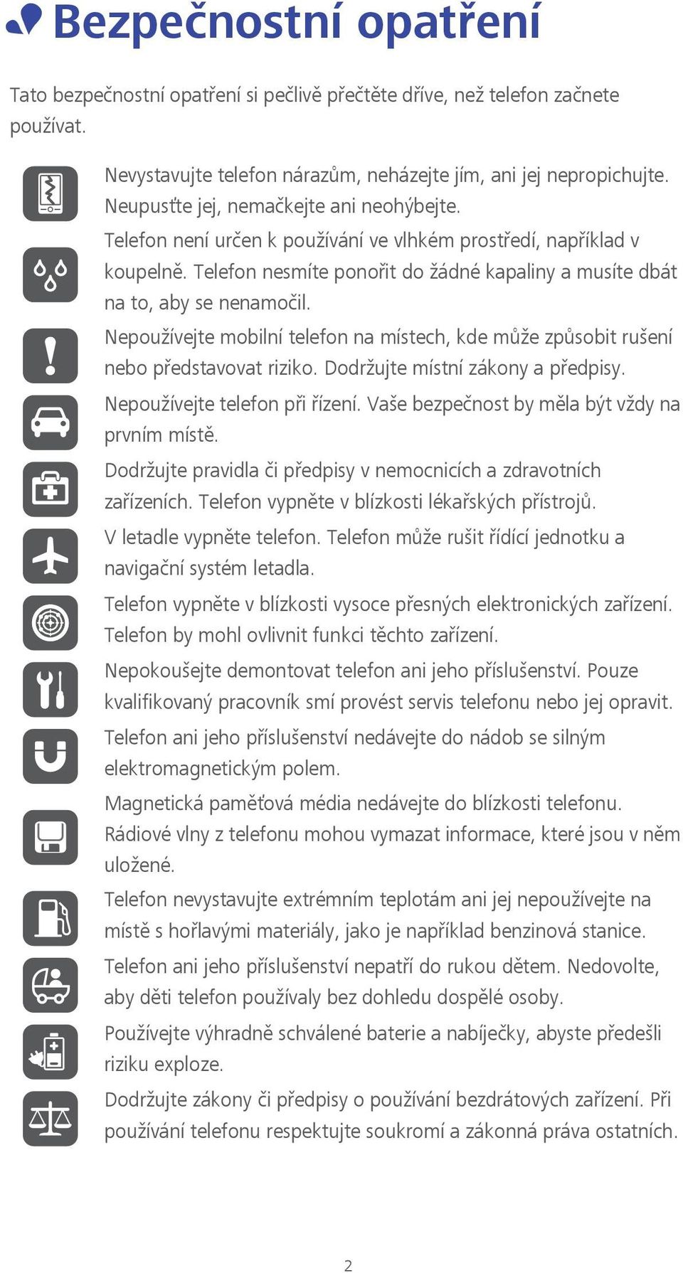 Nepoužívejte mobilní telefon na místech, kde může způsobit rušení nebo představovat riziko. Dodržujte místní zákony a předpisy. Nepoužívejte telefon při řízení.