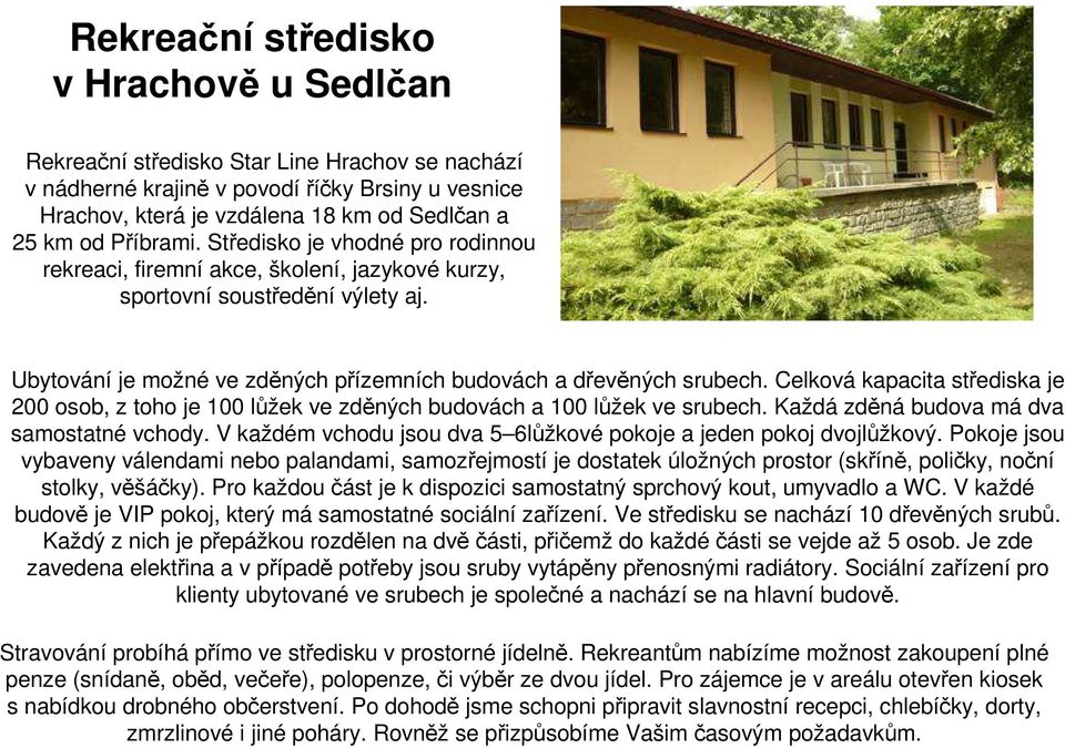 Celková kapacita střediska je 200 osob, z toho je 100 lůžek ve zděných budovách a 100 lůžek ve srubech. Každá zděná budova má dva samostatné vchody.