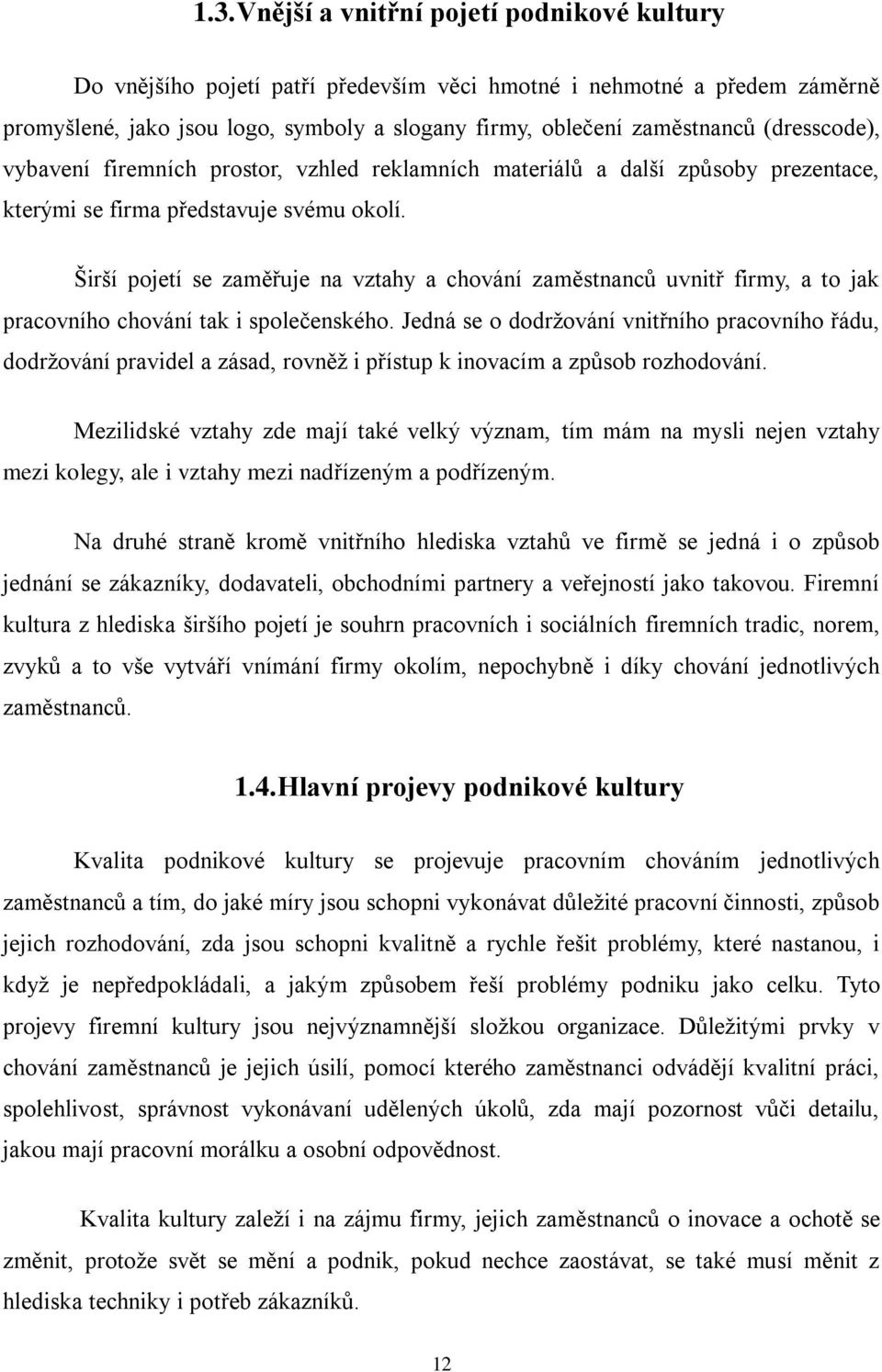 Širší pojetí se zaměřuje na vztahy a chování zaměstnanců uvnitř firmy, a to jak pracovního chování tak i společenského.