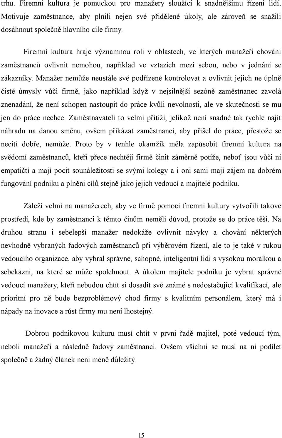 Firemní kultura hraje významnou roli v oblastech, ve kterých manažeři chování zaměstnanců ovlivnit nemohou, například ve vztazích mezi sebou, nebo v jednání se zákazníky.