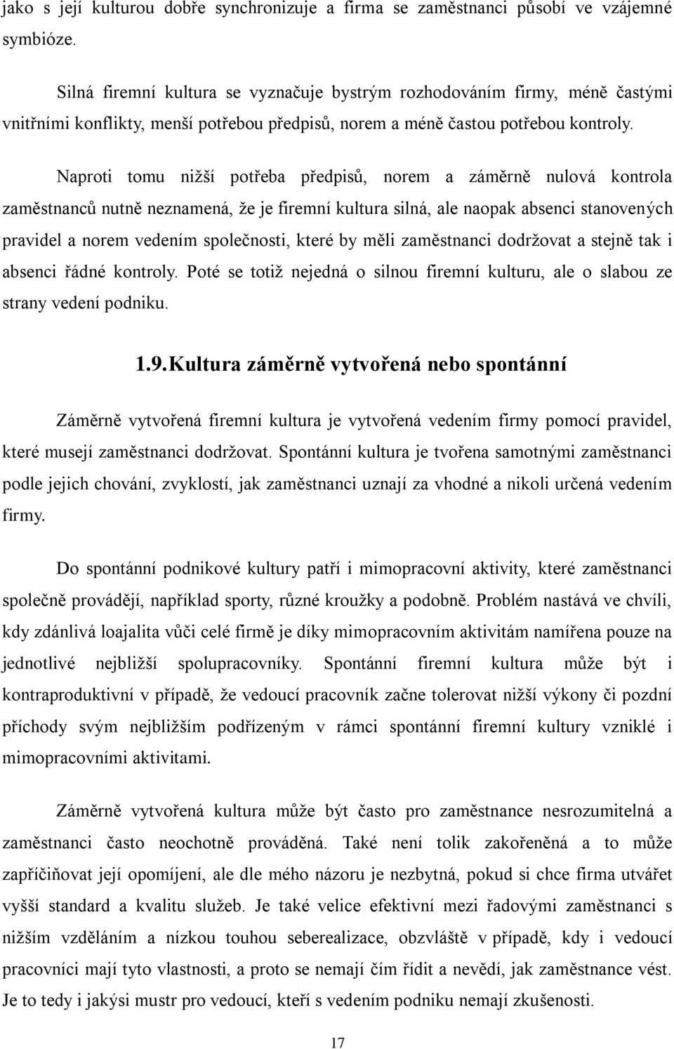 Naproti tomu nižší potřeba předpisů, norem a záměrně nulová kontrola zaměstnanců nutně neznamená, že je firemní kultura silná, ale naopak absenci stanovených pravidel a norem vedením společnosti,