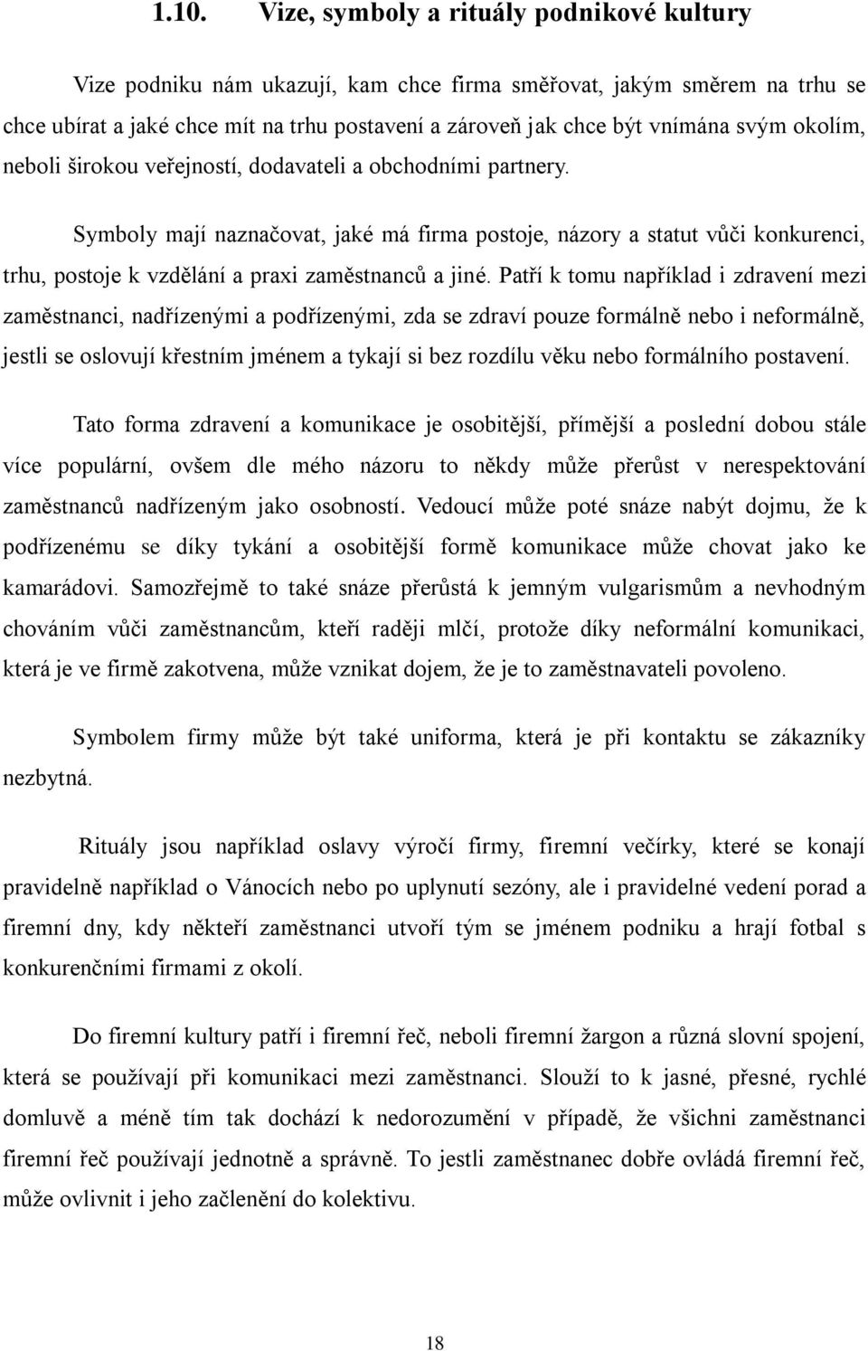 Symboly mají naznačovat, jaké má firma postoje, názory a statut vůči konkurenci, trhu, postoje k vzdělání a praxi zaměstnanců a jiné.