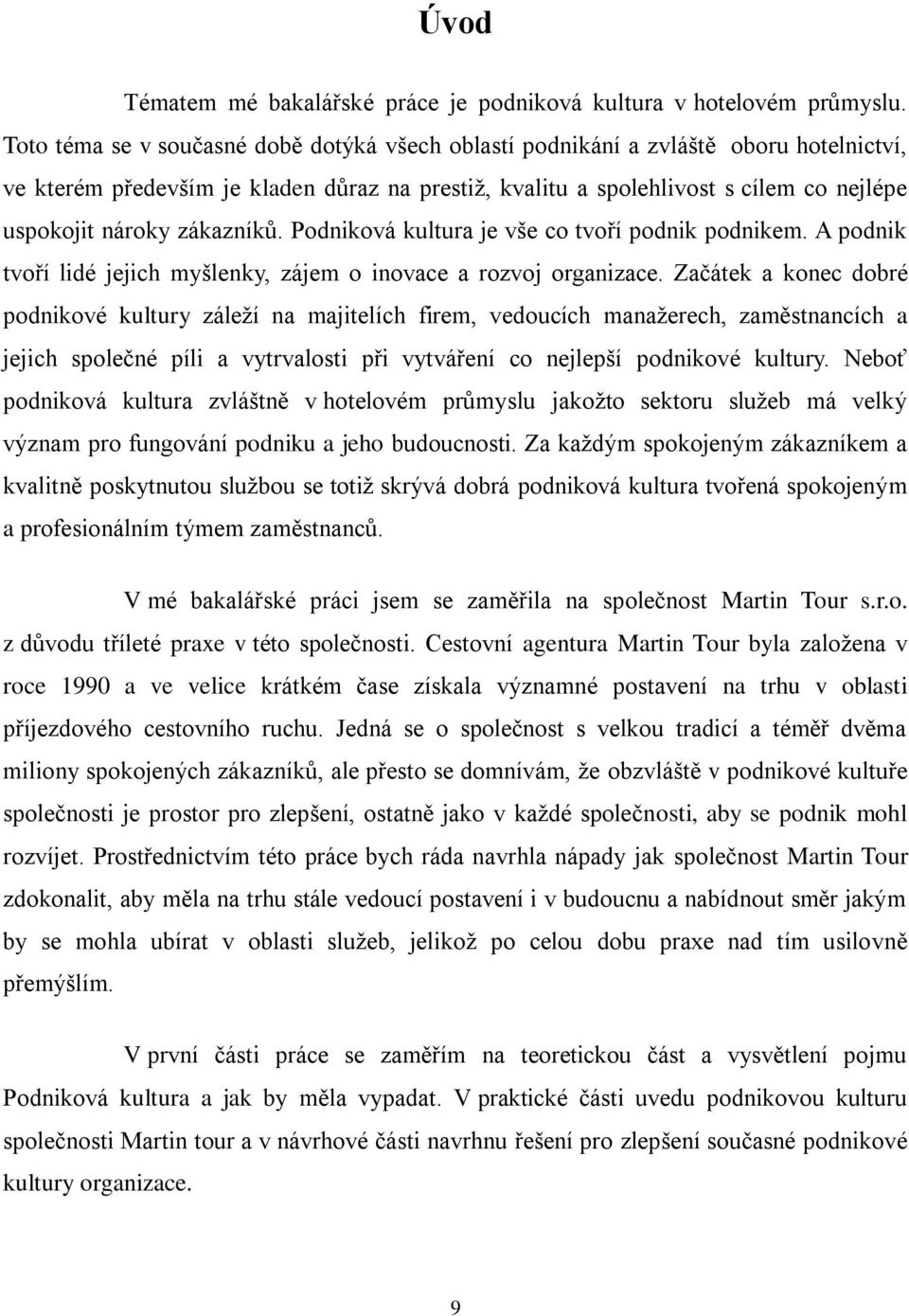 zákazníků. Podniková kultura je vše co tvoří podnik podnikem. A podnik tvoří lidé jejich myšlenky, zájem o inovace a rozvoj organizace.