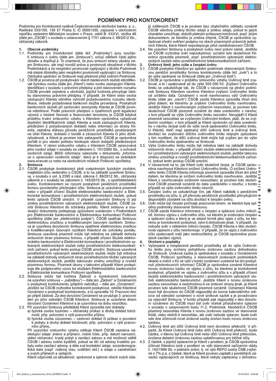 89/2012 Sb., občanský zákoník. PODMÍNKY PRO KONTOKORENT 1. Obecné podmínky 1.1. Podmínky pro Kontokorent (dále též Podmínky ) jsou součástí smlouvy o úvěru (dále jen Smlouva ), určují některé části jejího obsahu a doplňují ji.