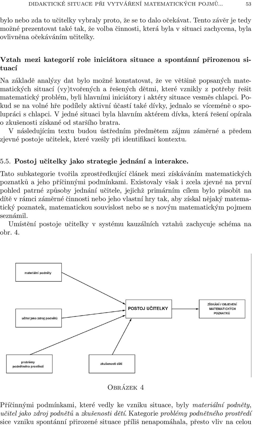 Vztah mezi kategorií role iniciátora situace a spontánní přirozenou situací Na základě analýzy dat bylo možné konstatovat, že ve většině popsaných matematických situací (vy)tvořených a řešených