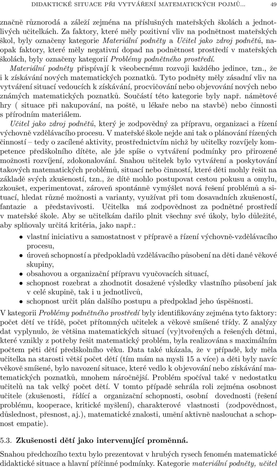 prostředí v mateřských školách, byly označeny kategorií Problémy podnětného prostředí. Materiální podněty přispívají k všeobecnému rozvoji každého jedince, tzn.