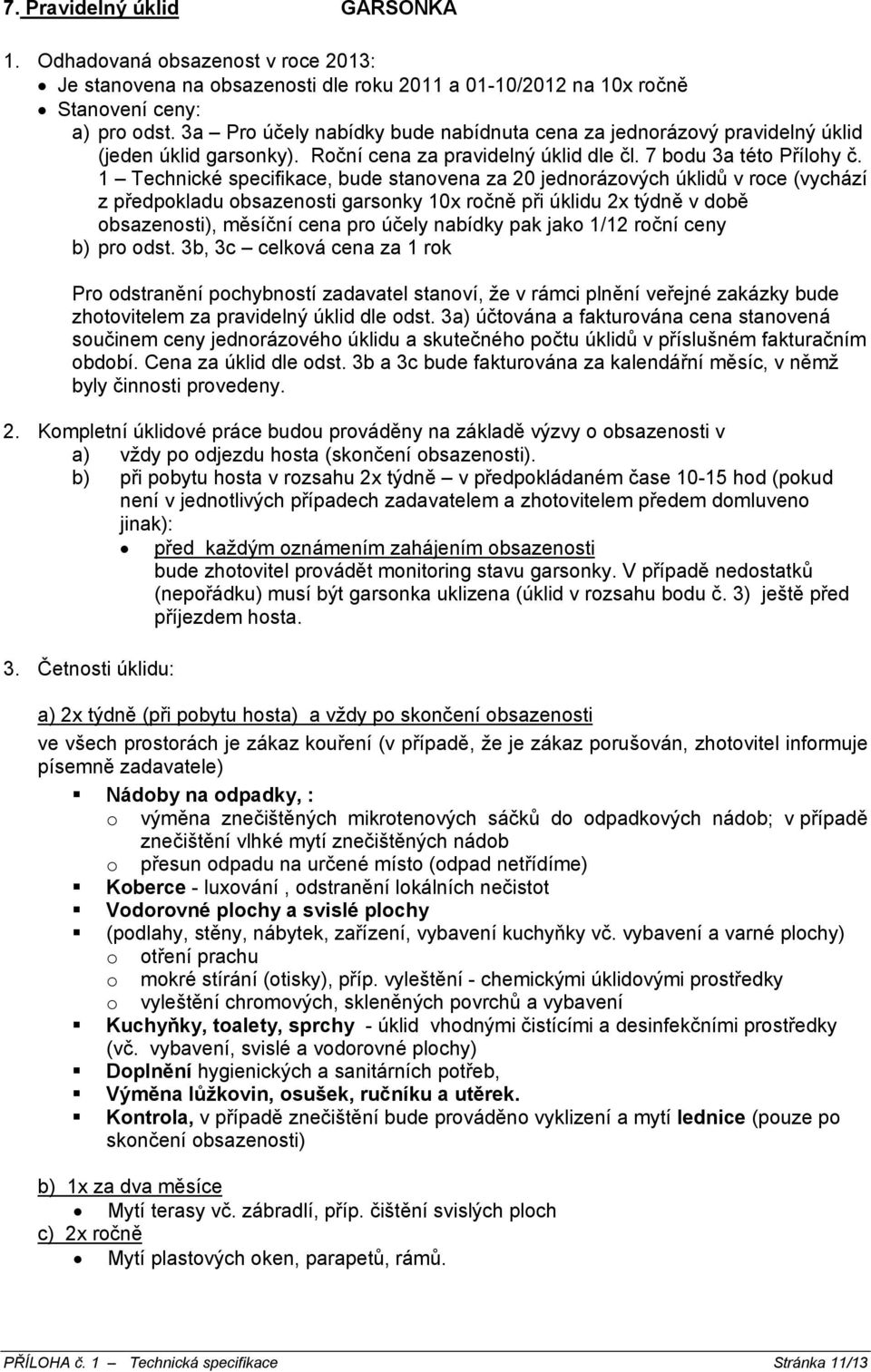 1 Technické specifikace, bude stanovena za 20 jednorázových úklidů v roce (vychází z předpokladu obsazenosti garsonky 10x ročně při úklidu 2x týdně v době obsazenosti), měsíční cena pro účely nabídky