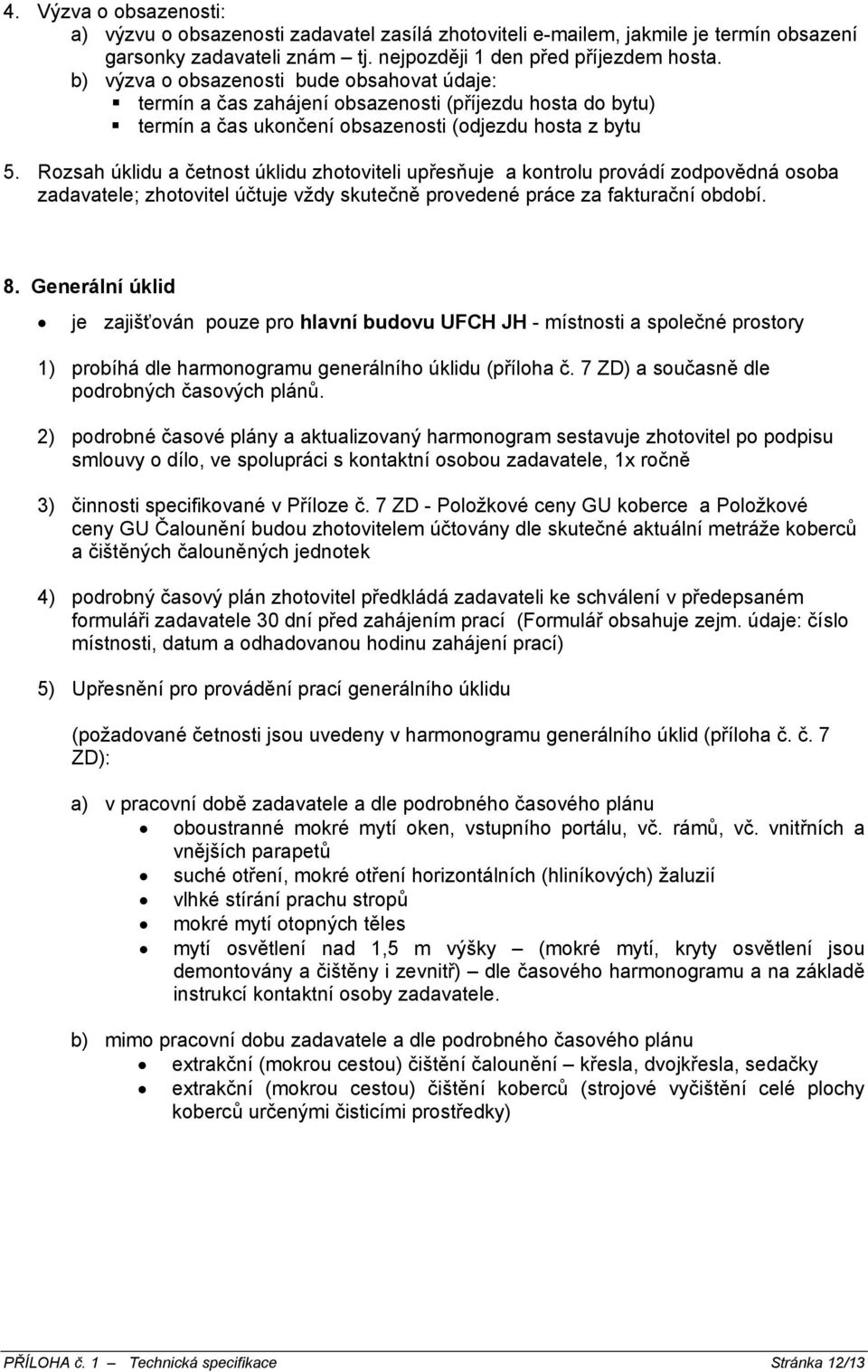 Rozsah úklidu a četnost úklidu zhotoviteli upřesňuje a kontrolu provádí zodpovědná osoba zadavatele; zhotovitel účtuje vždy skutečně provedené práce za fakturační období. 8.