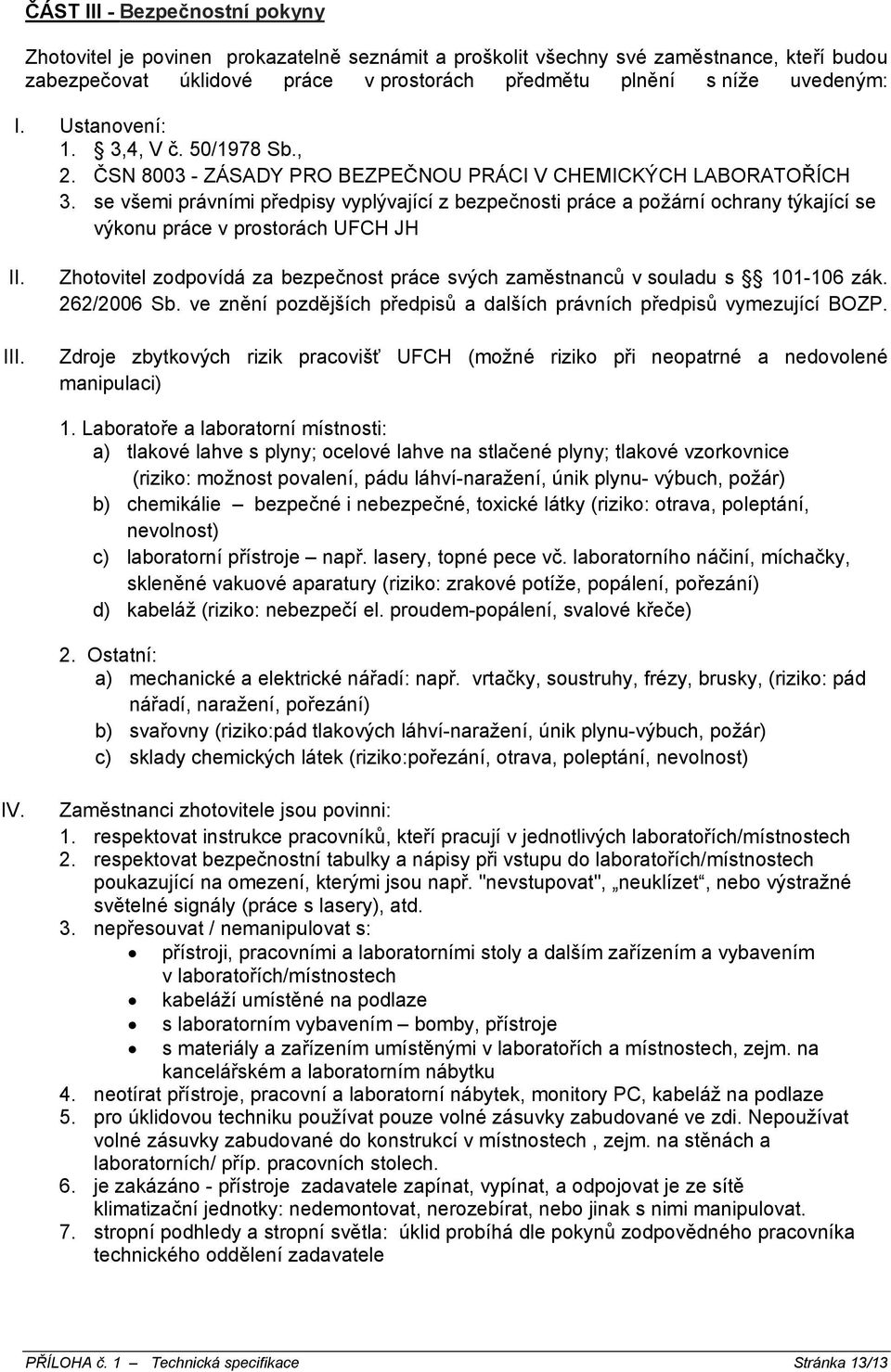 se všemi právními předpisy vyplývající z bezpečnosti práce a požární ochrany týkající se výkonu práce v prostorách UFCH JH II. III.