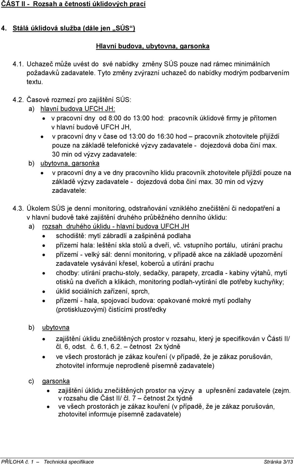 Časové rozmezí pro zajištění SÚS: a) hlavní budova UFCH JH: v pracovní dny od 8:00 do 13:00 hod: pracovník úklidové firmy je přítomen v hlavní budově UFCH JH, v pracovní dny v čase od 13:00 do 16:30