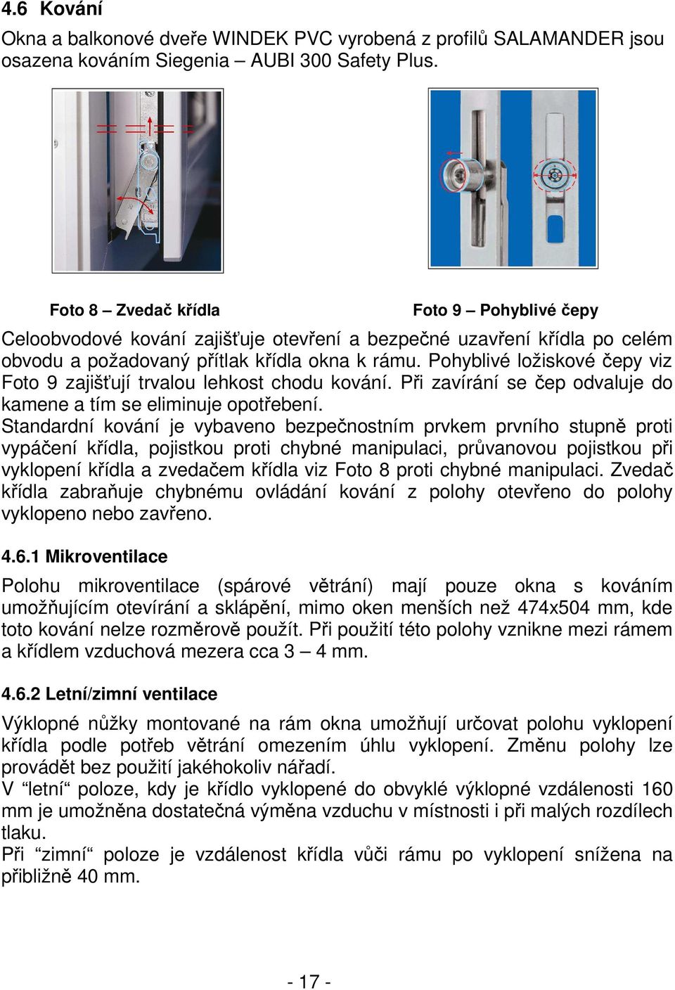 Pohyblivé ložiskové čepy viz Foto 9 zajišťují trvalou lehkost chodu kování. Při zavírání se čep odvaluje do kamene a tím se eliminuje opotřebení.