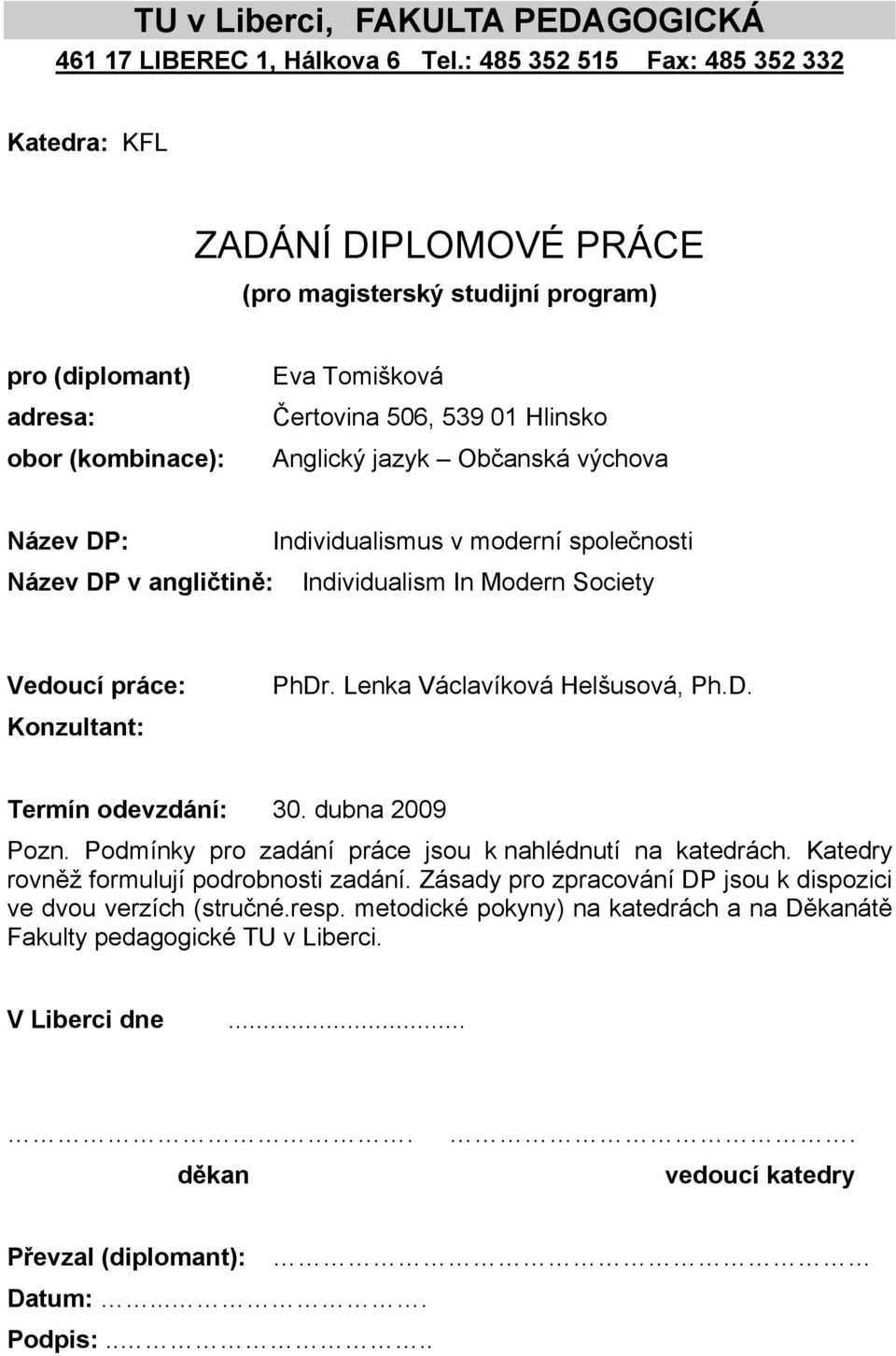 jazyk Občanská výchova Název DP: Individualismus v moderní společnosti Název DP v angličtině: Individualism In Modern Society Vedoucí práce: Konzultant: PhDr. Lenka Václavíková Helšusová, Ph.D. Termín odevzdání: 30.