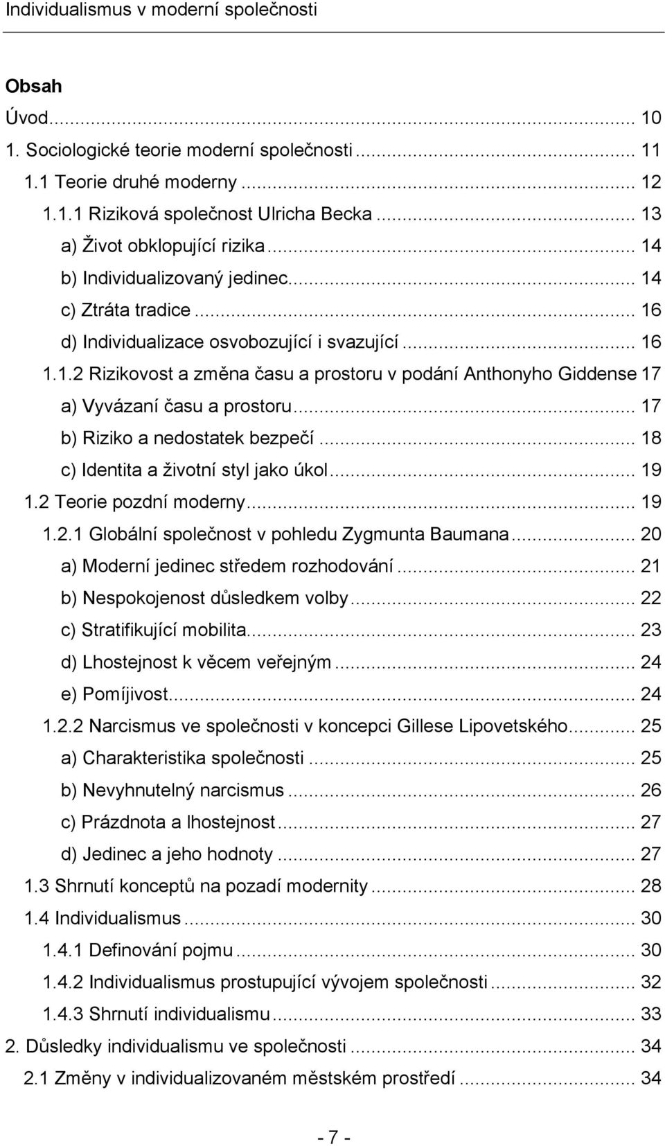 .. 17 b) Riziko a nedostatek bezpečí... 18 c) Identita a životní styl jako úkol... 19 1.2 Teorie pozdní moderny... 19 1.2.1 Globální společnost v pohledu Zygmunta Baumana.