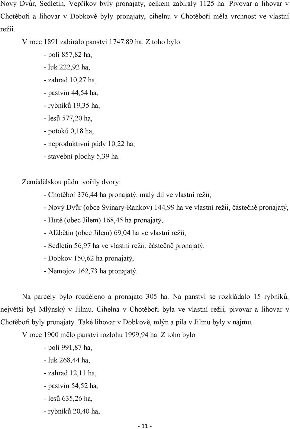 Z toho bylo: - polí 857,82 ha, - luk 222,92 ha, - zahrad 10,27 ha, - pastvin 44,54 ha, - rybníků 19,35 ha, - lesů 577,20 ha, - potoků 0,18 ha, - neproduktivní půdy 10,22 ha, - stavební plochy 5,39 ha.