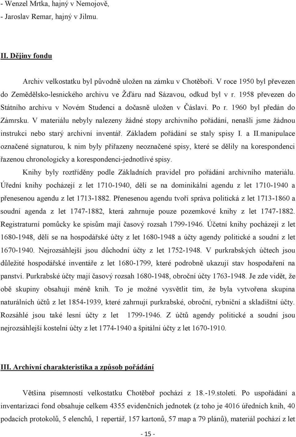 1960 byl předán do Zámrsku. V materiálu nebyly nalezeny žádné stopy archivního pořádání, nenašli jsme žádnou instrukci nebo starý archivní inventář. Základem pořádání se staly spisy I. a II.