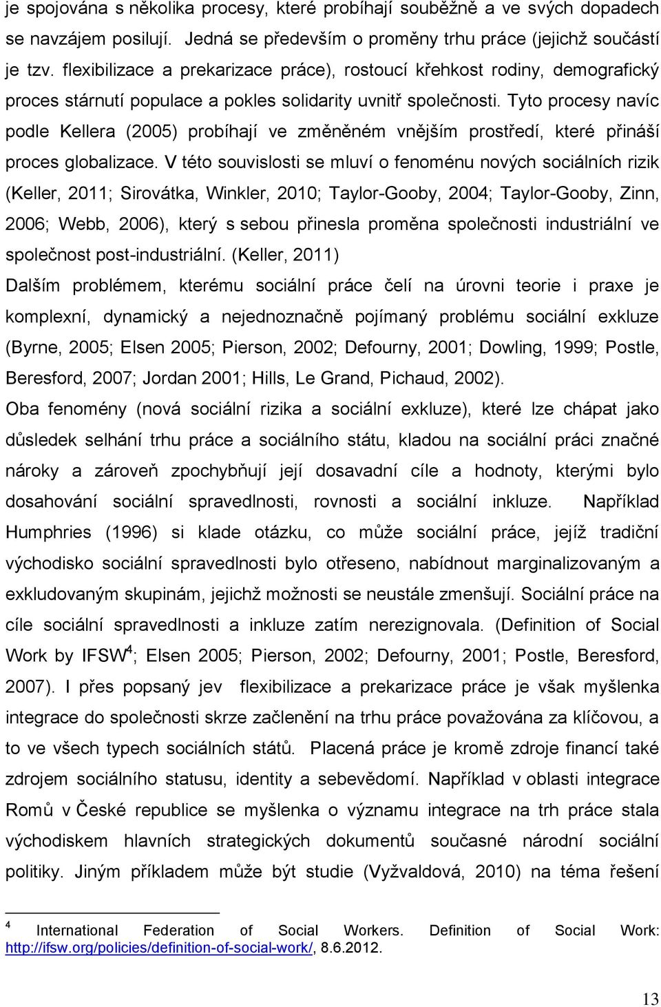 Tyto procesy navíc podle Kellera (2005) probíhají ve změněném vnějším prostředí, které přináší proces globalizace.