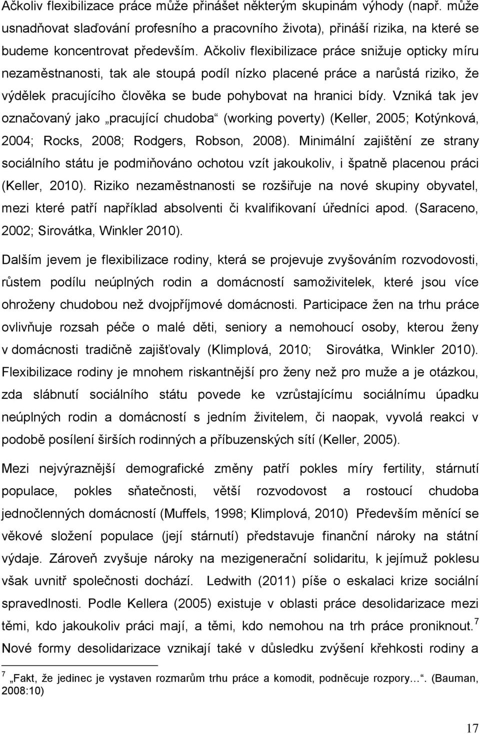 Vzniká tak jev označovaný jako pracující chudoba (working poverty) (Keller, 2005; Kotýnková, 2004; Rocks, 2008; Rodgers, Robson, 2008).