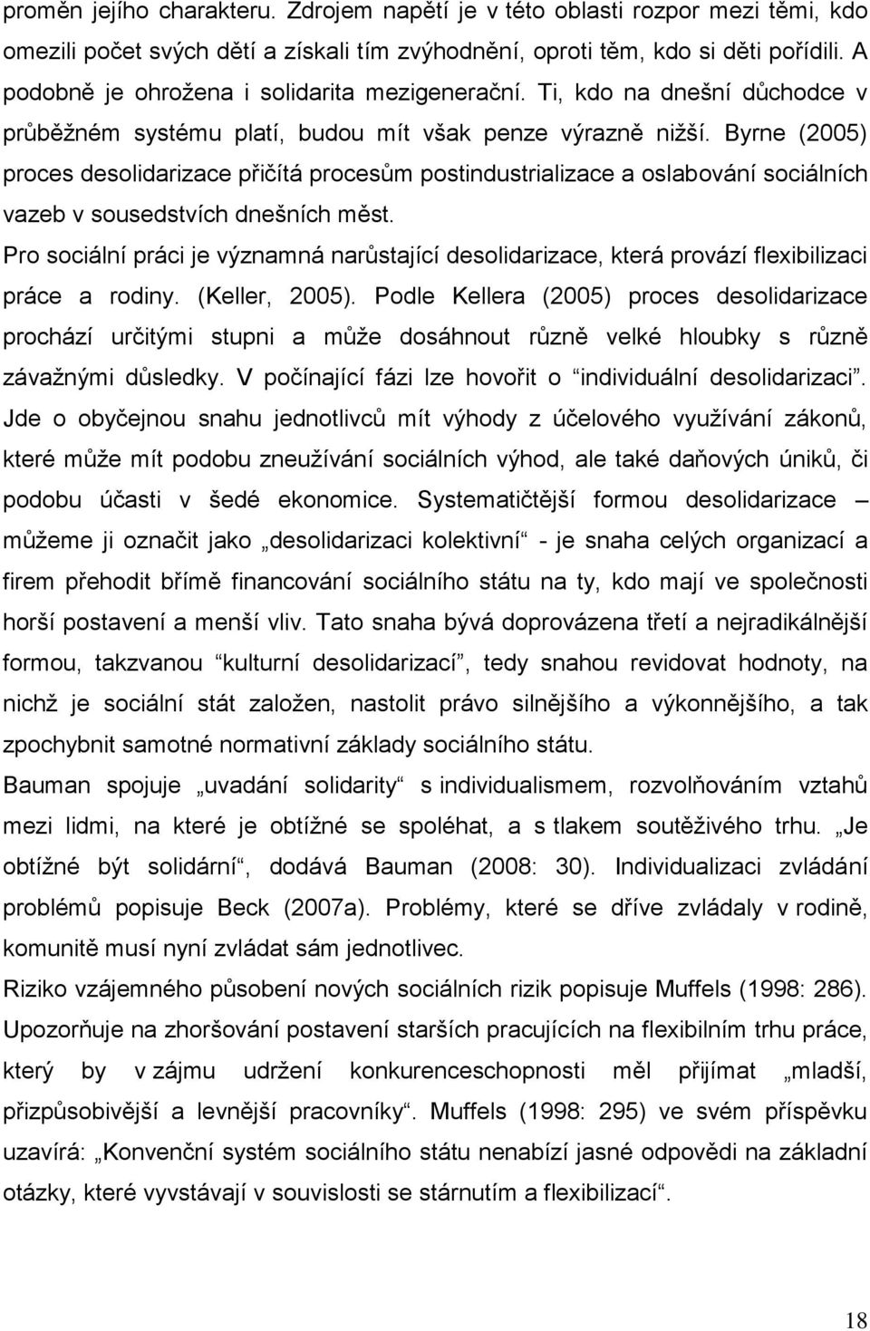 Byrne (2005) proces desolidarizace přičítá procesům postindustrializace a oslabování sociálních vazeb v sousedstvích dnešních měst.