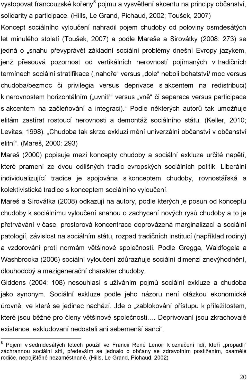 se jedná o snahu převyprávět základní sociální problémy dnešní Evropy jazykem, jenž přesouvá pozornost od vertikálních nerovností pojímaných v tradičních termínech sociální stratifikace ( nahoře