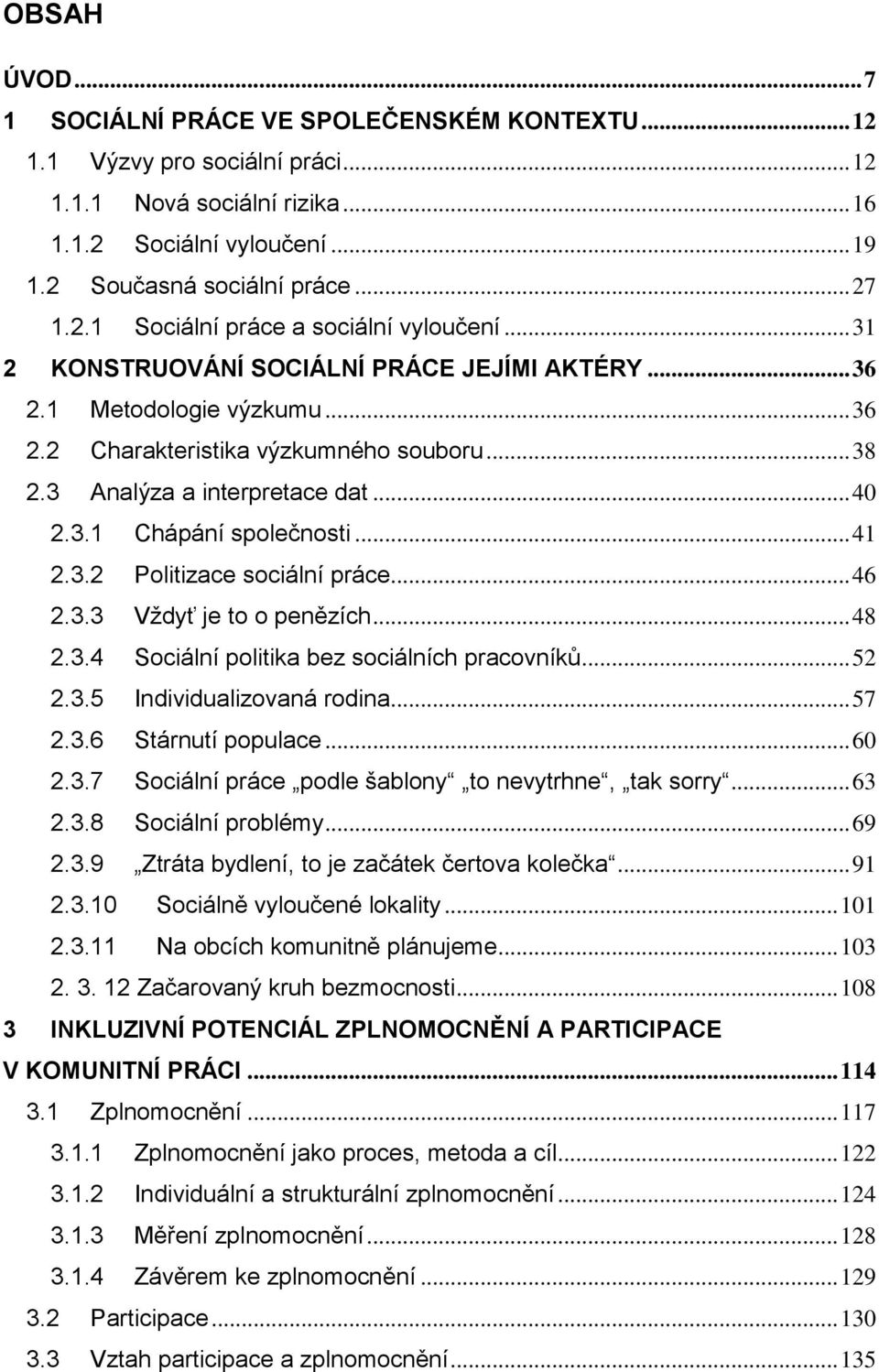 3 Analýza a interpretace dat... 40 2.3.1 Chápání společnosti... 41 2.3.2 Politizace sociální práce... 46 2.3.3 Vždyť je to o penězích... 48 2.3.4 Sociální politika bez sociálních pracovníků... 52 2.3.5 Individualizovaná rodina.